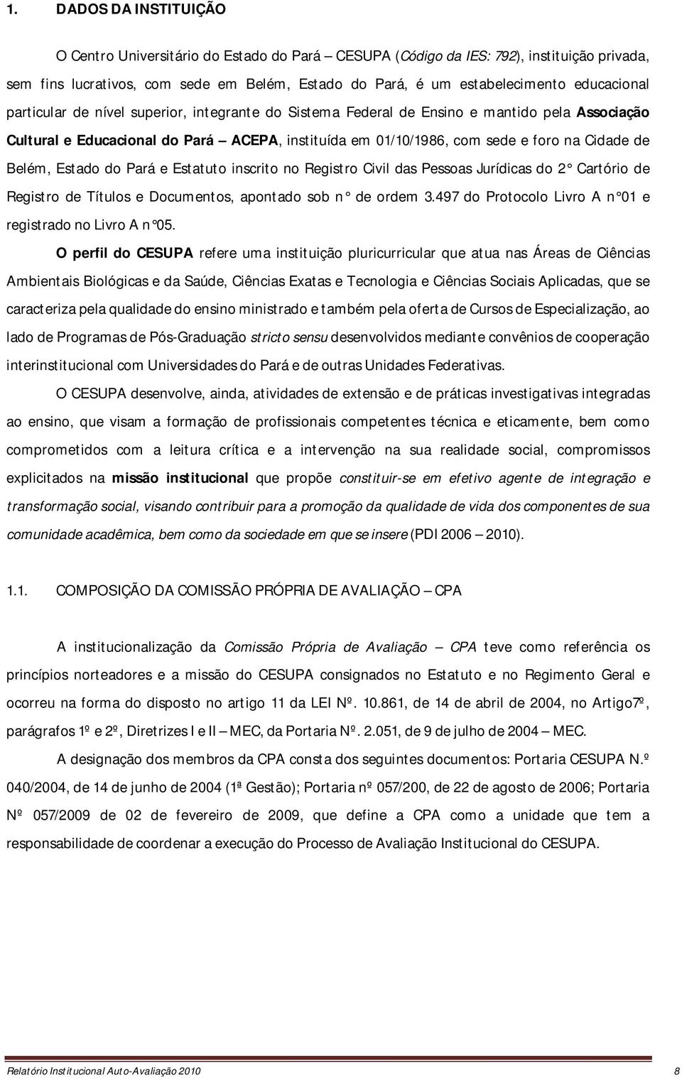 de Belém, Estado do Pará e Estatuto inscrito no Registro Civil das Pessoas Jurídicas do 2 Cartório de Registro de Títulos e Documentos, apontado sob n de ordem 3.