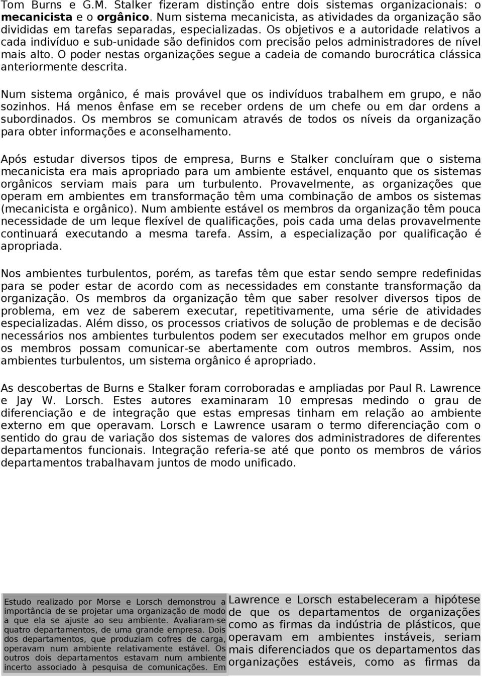 Os objetivos e a autoridade relativos a cada indivíduo e sub-unidade são definidos com precisão pelos administradores de nível mais alto.