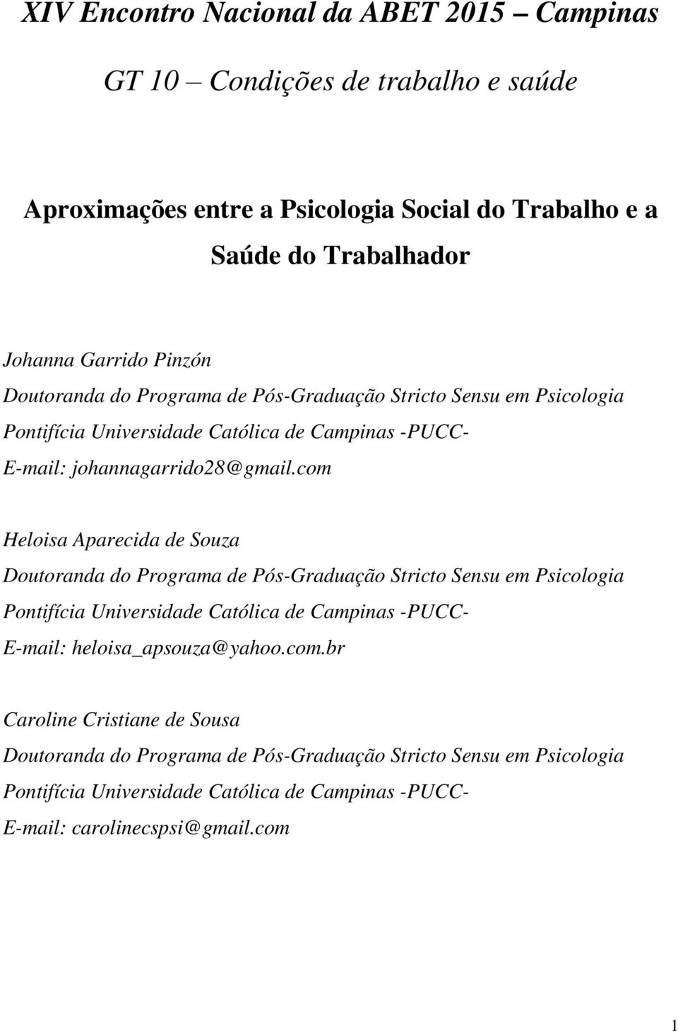 com Heloisa Aparecida de Souza Doutoranda do Programa de Pós-Graduação Stricto Sensu em Psicologia Pontifícia Universidade Católica de Campinas -PUCC- E-mail: