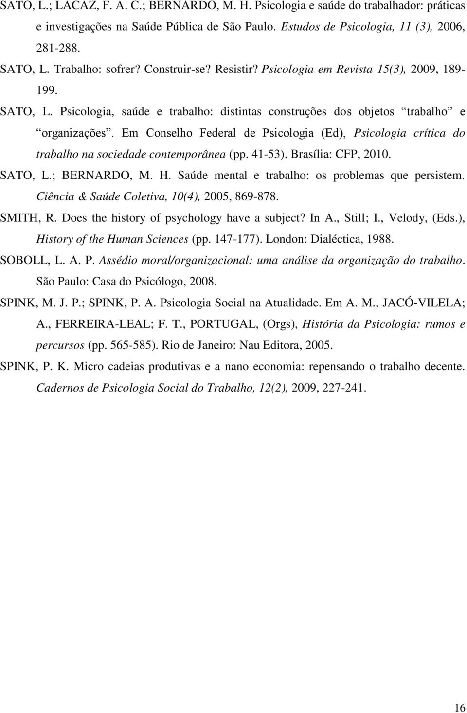 Em Conselho Federal de Psicologia (Ed), Psicologia crítica do trabalho na sociedade contemporânea (pp. 41-53). Brasília: CFP, 2010. SATO, L.; BERNARDO, M. H.