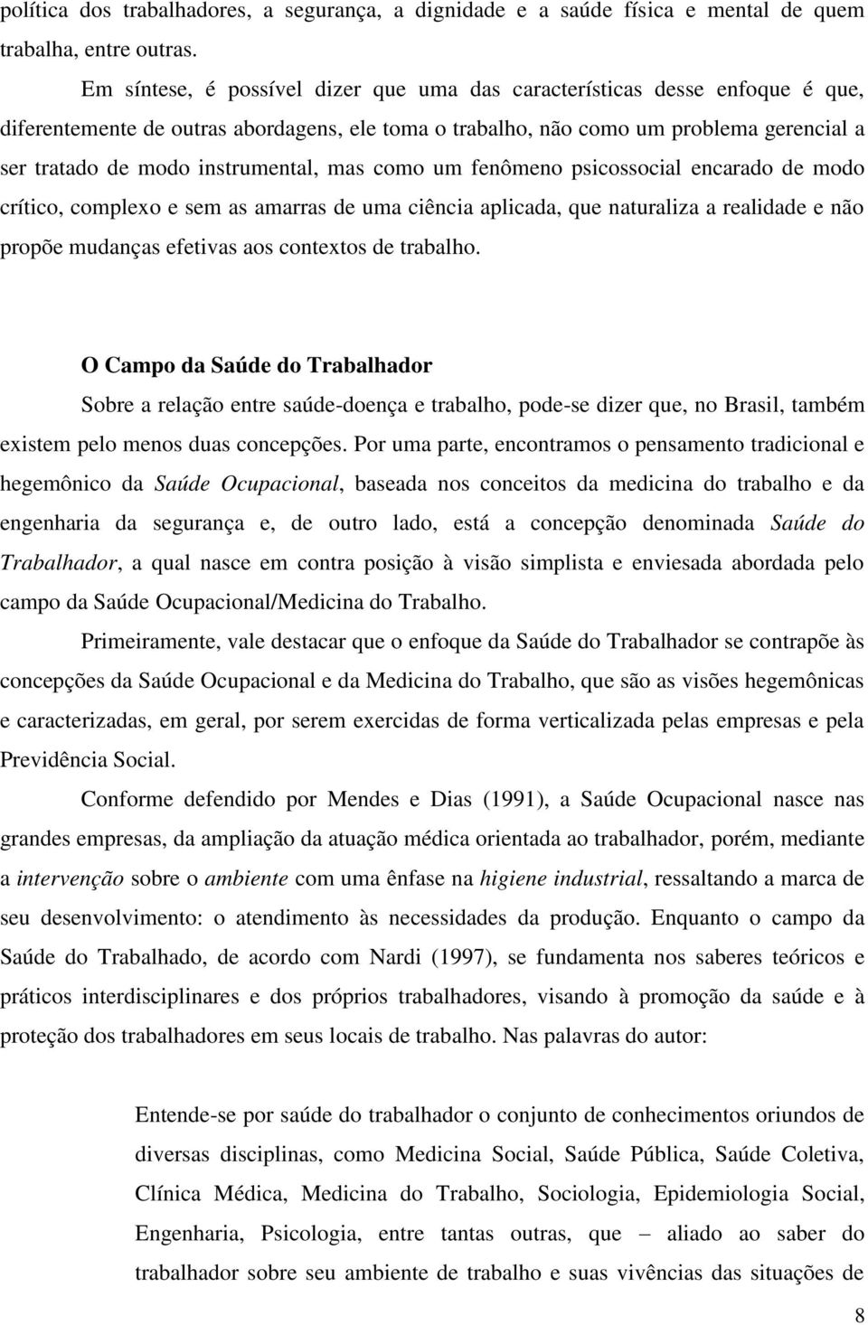 instrumental, mas como um fenômeno psicossocial encarado de modo crítico, complexo e sem as amarras de uma ciência aplicada, que naturaliza a realidade e não propõe mudanças efetivas aos contextos de