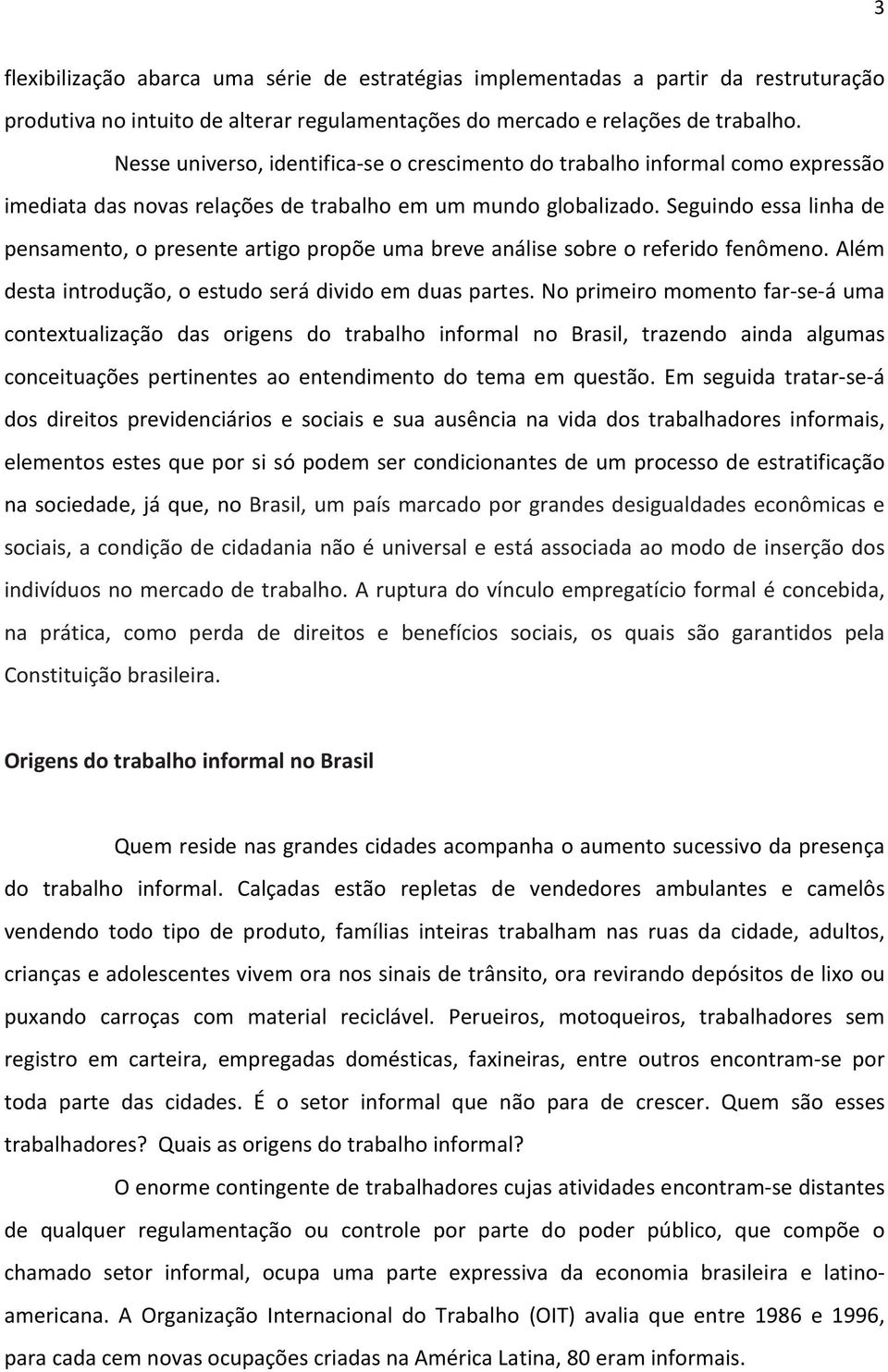 Seguindo essa linha de pensamento, o presente artigo propõe uma breve análise sobre o referido fenômeno. Além desta introdução, o estudo será divido em duas partes.