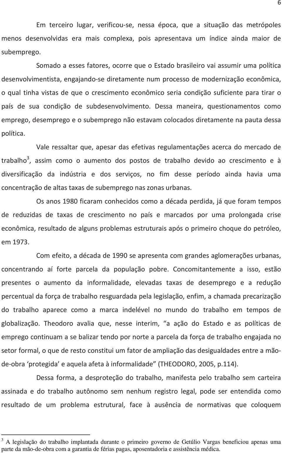 crescimento econômico seria condição suficiente para tirar o país de sua condição de subdesenvolvimento.