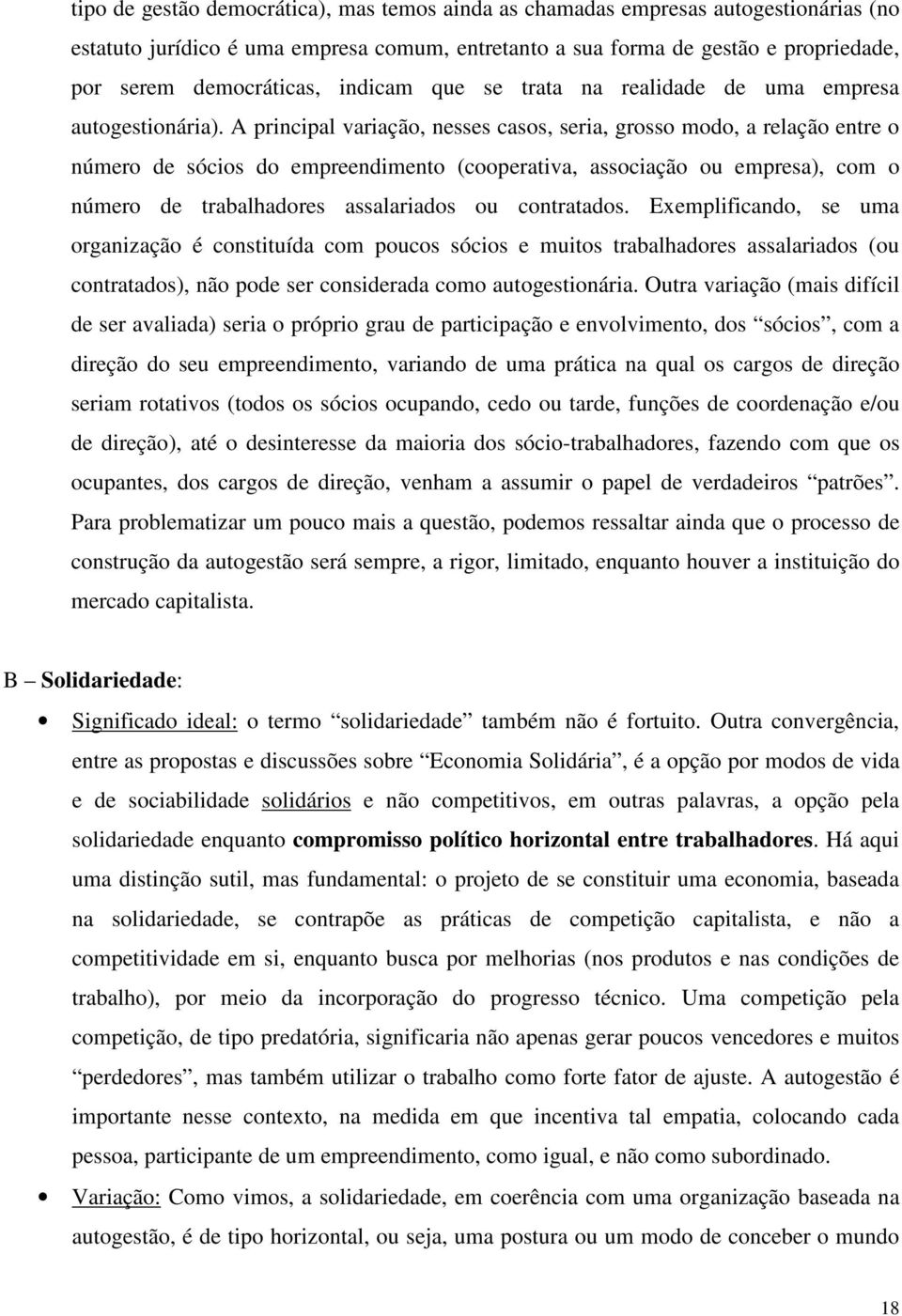 A principal variação, nesses casos, seria, grosso modo, a relação entre o número de sócios do empreendimento (cooperativa, associação ou empresa), com o número de trabalhadores assalariados ou