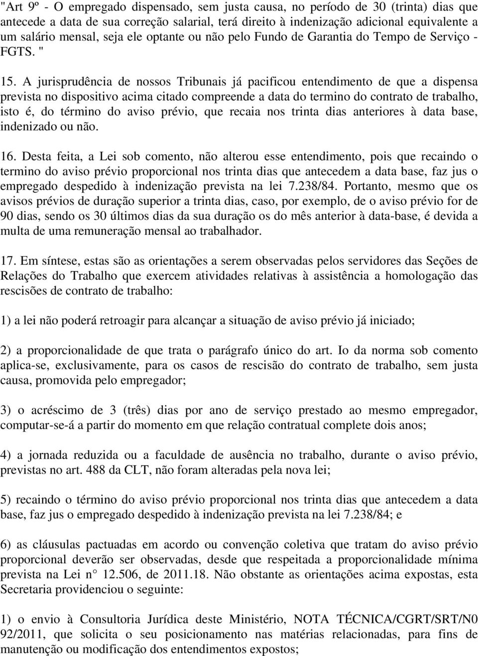 A jurisprudência de nossos Tribunais já pacificou entendimento de que a dispensa prevista no dispositivo acima citado compreende a data do termino do contrato de trabalho, isto é, do término do aviso