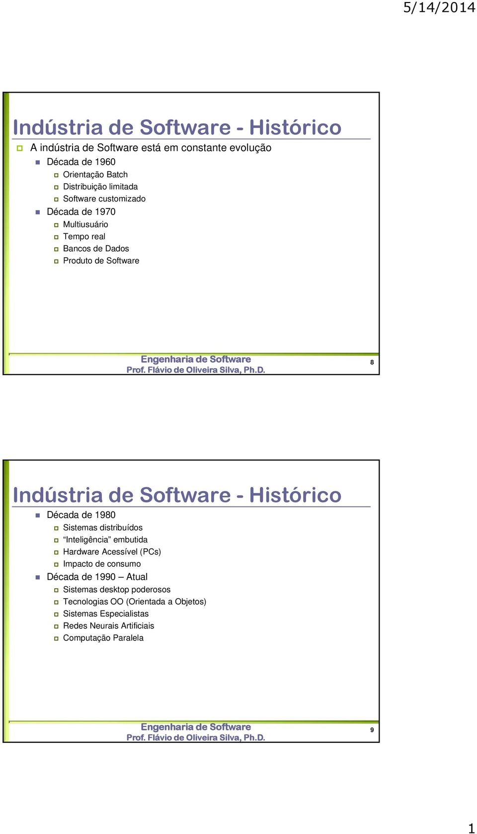 Histórico Década de 1980 Sistemas distribuídos Inteligência embutida Hardware Acessível (PCs) Impacto de consumo Década de 1990