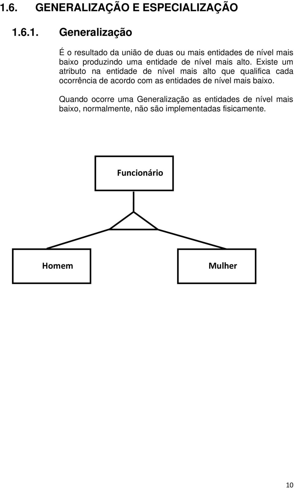 Existe um atributo na entidade de nível mais alto que qualifica cada ocorrência de acordo com as entidades