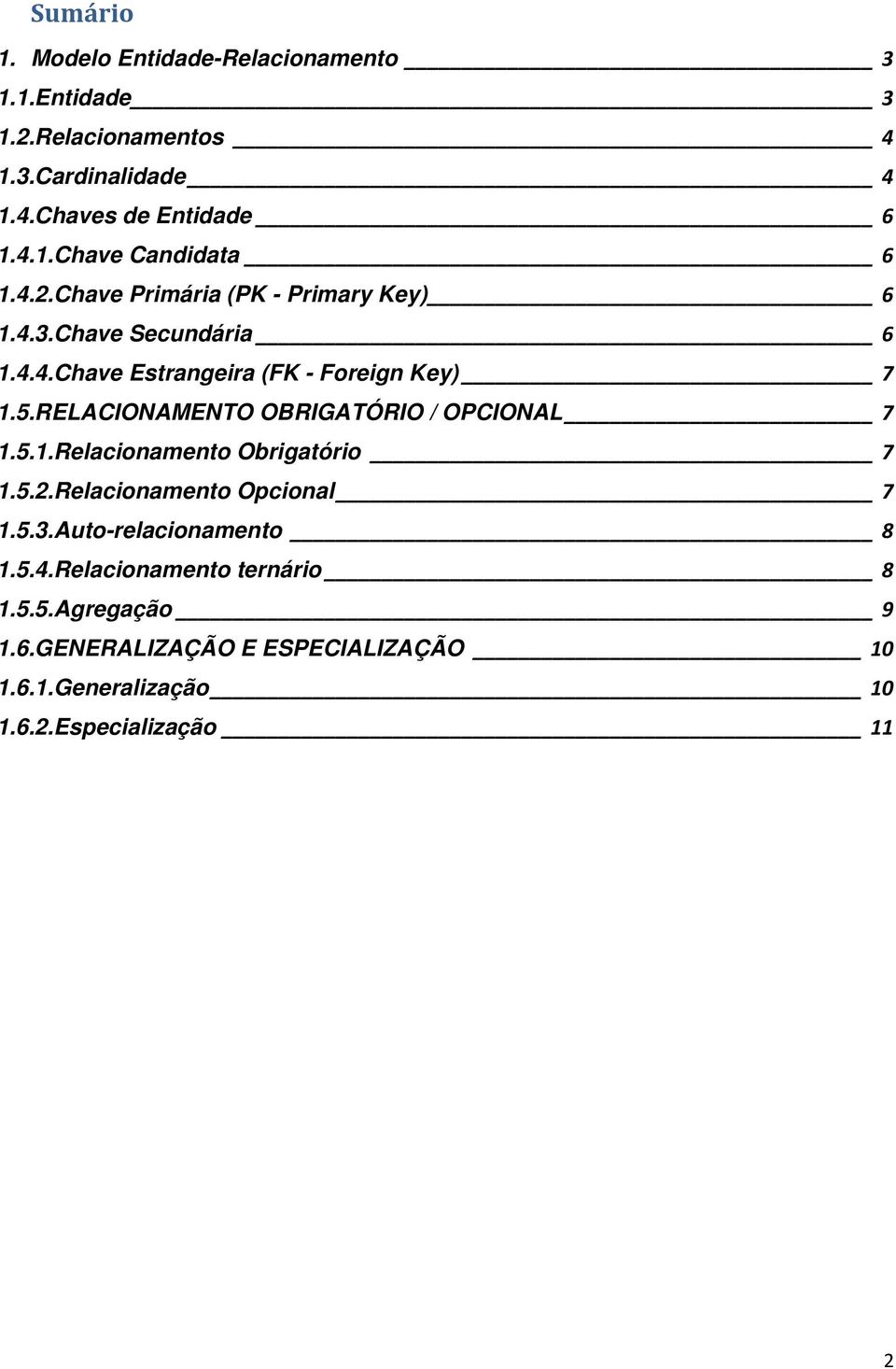 RELACIONAMENTO OBRIGATÓRIO / OPCIONAL 7 1.5.1.Relacionamento Obrigatório 7 1.5.2.Relacionamento Opcional 7 1.5.3.