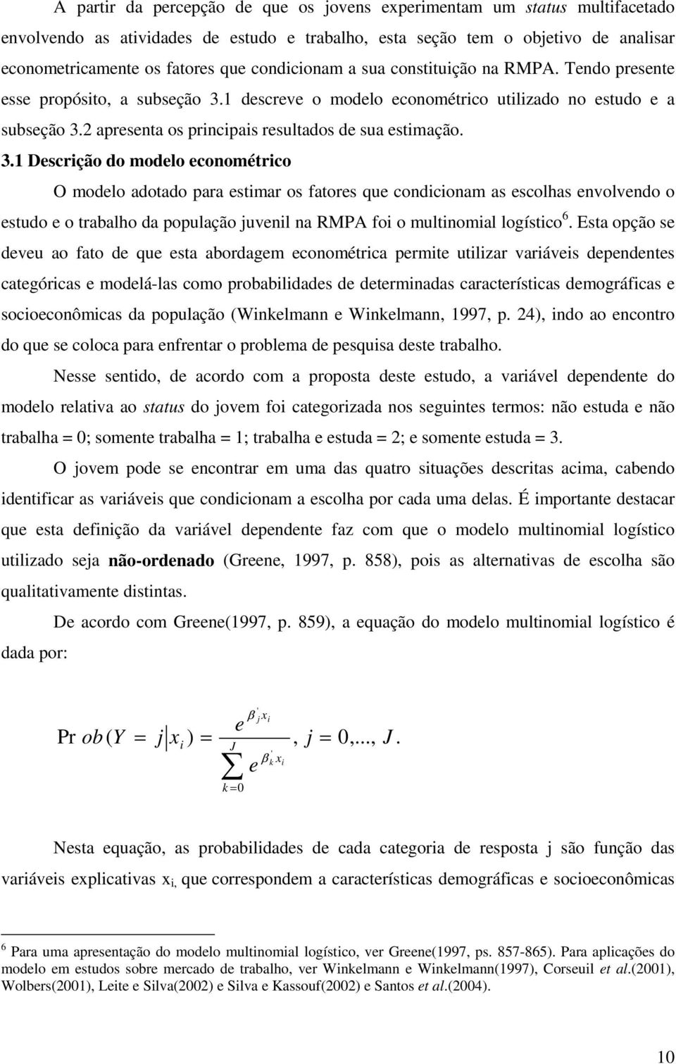 2 apresenta os principais resultados de sua estimação. 3.