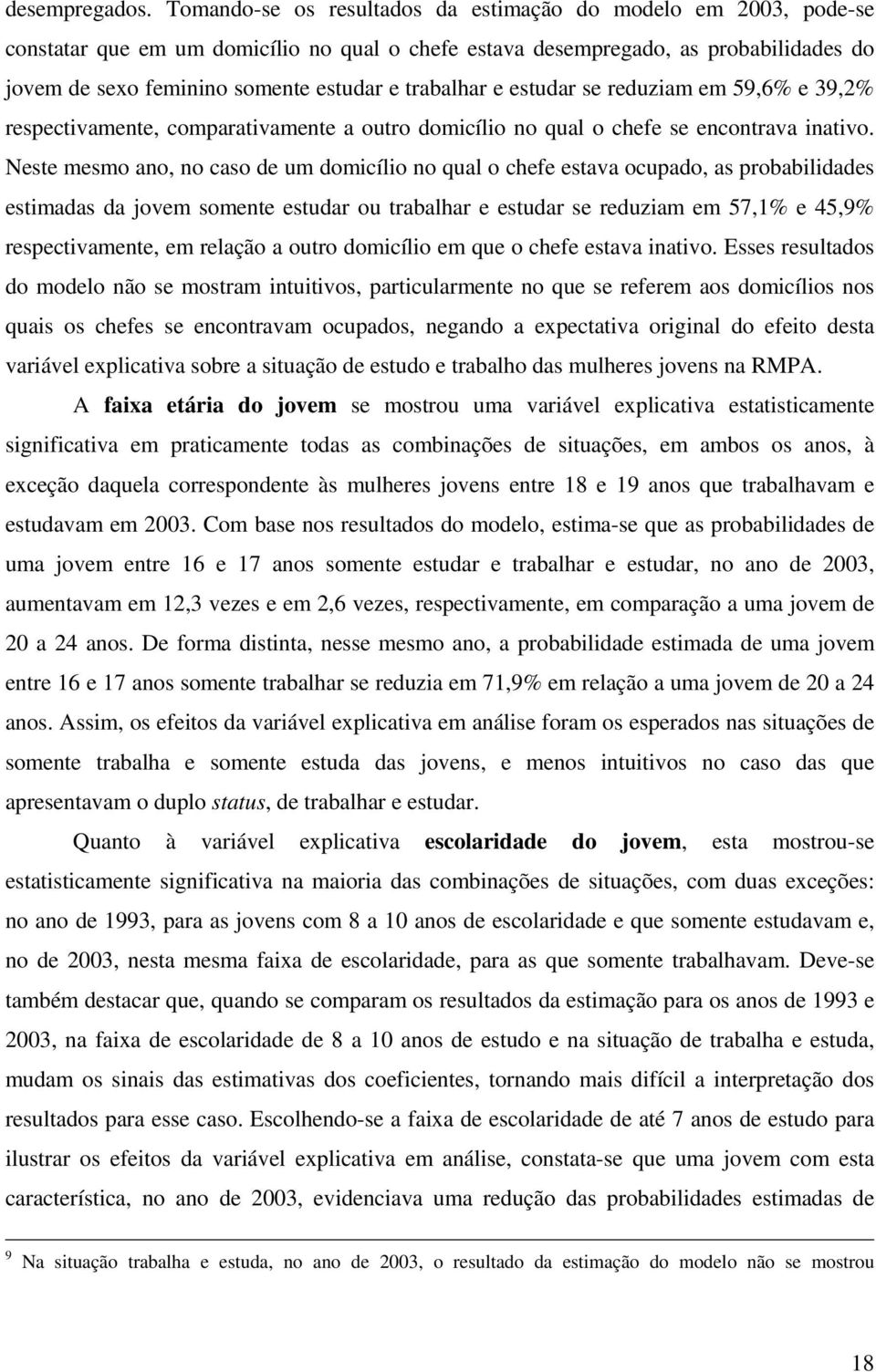 trabalhar e estudar se reduziam em 59,6% e 39,2% respectivamente, comparativamente a outro domicílio no qual o chefe se encontrava inativo.