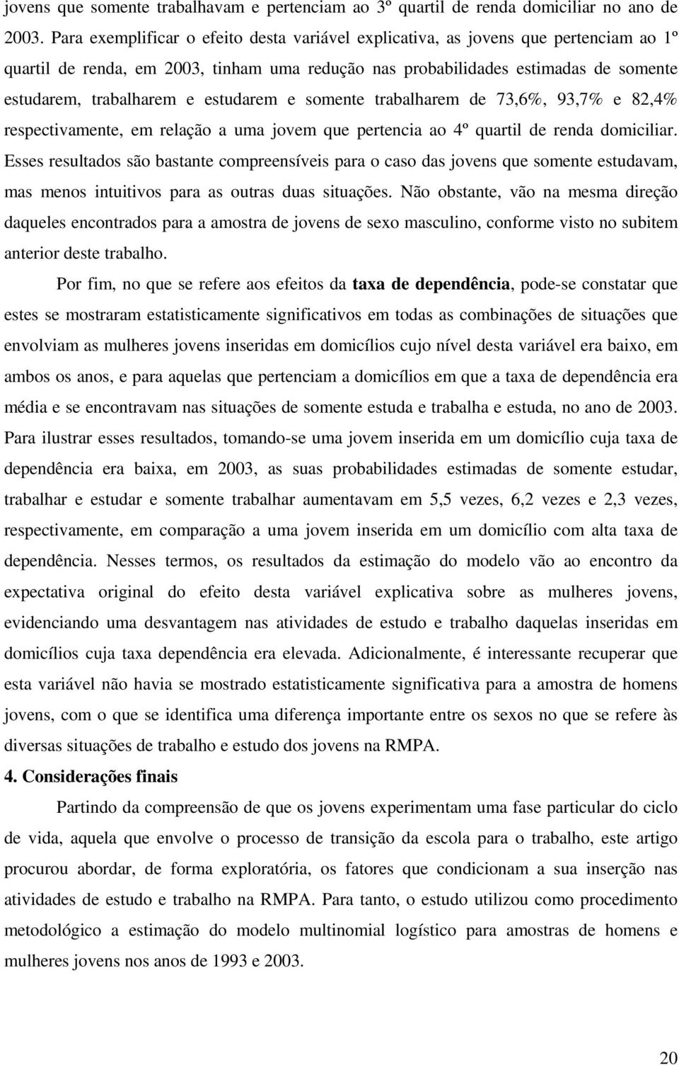 estudarem e somente trabalharem de 73,6%, 93,7% e 82,4% respectivamente, em relação a uma jovem que pertencia ao 4º quartil de renda domiciliar.