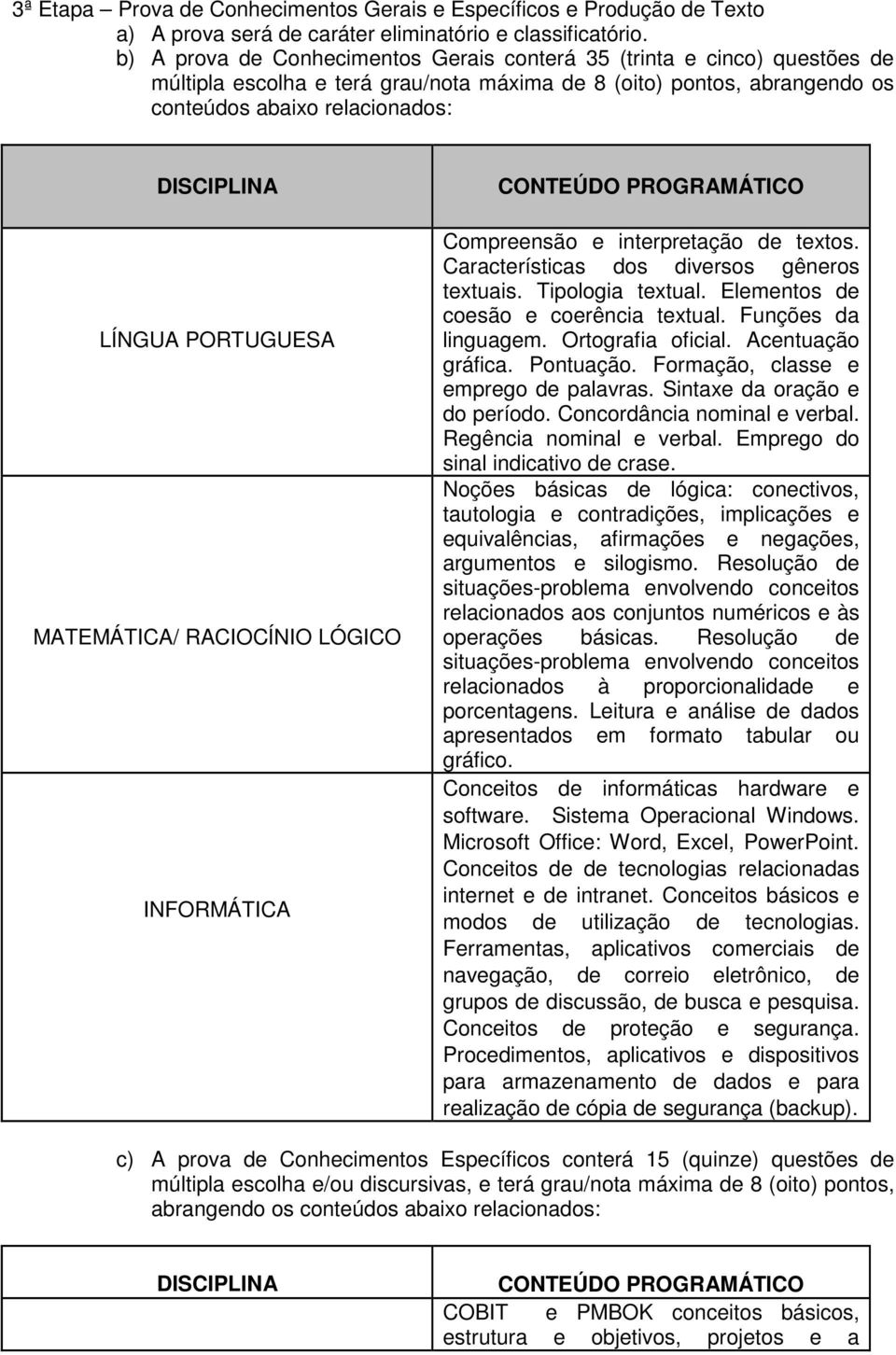 PORTUGUESA MATEMÁTICA/ RACIOCÍNIO LÓGICO INFORMÁTICA CONTEÚDO PROGRAMÁTICO Compreensão e interpretação de textos. Características dos diversos gêneros textuais. Tipologia textual.