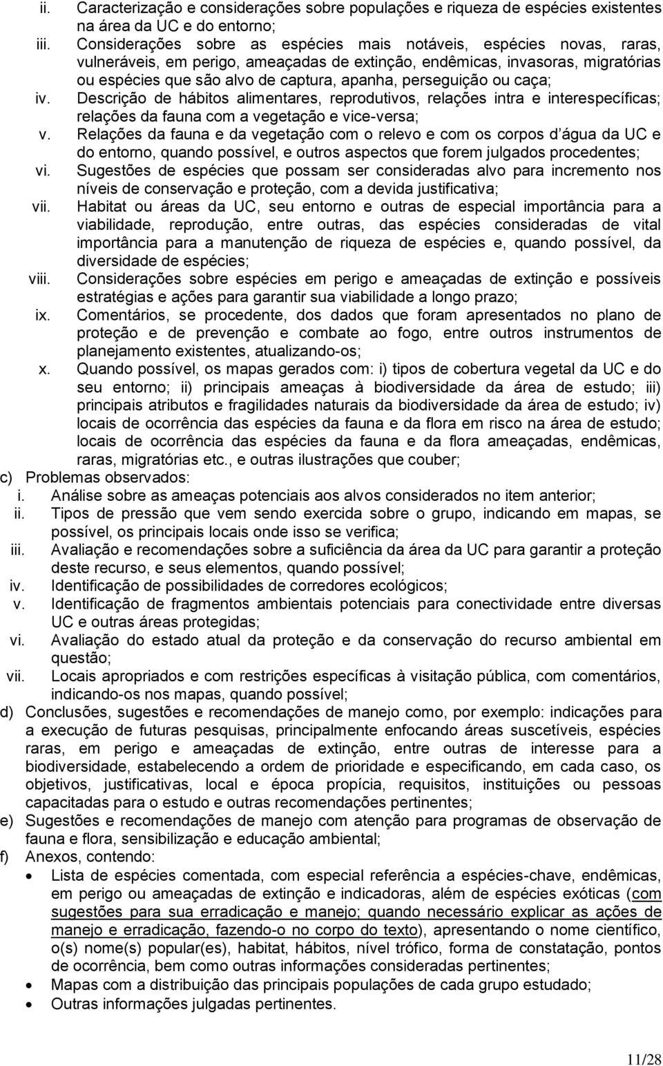 perseguição ou caça; iv. Descrição de hábitos alimentares, reprodutivos, relações intra e interespecíficas; relações da fauna com a vegetação e vice-versa; v.