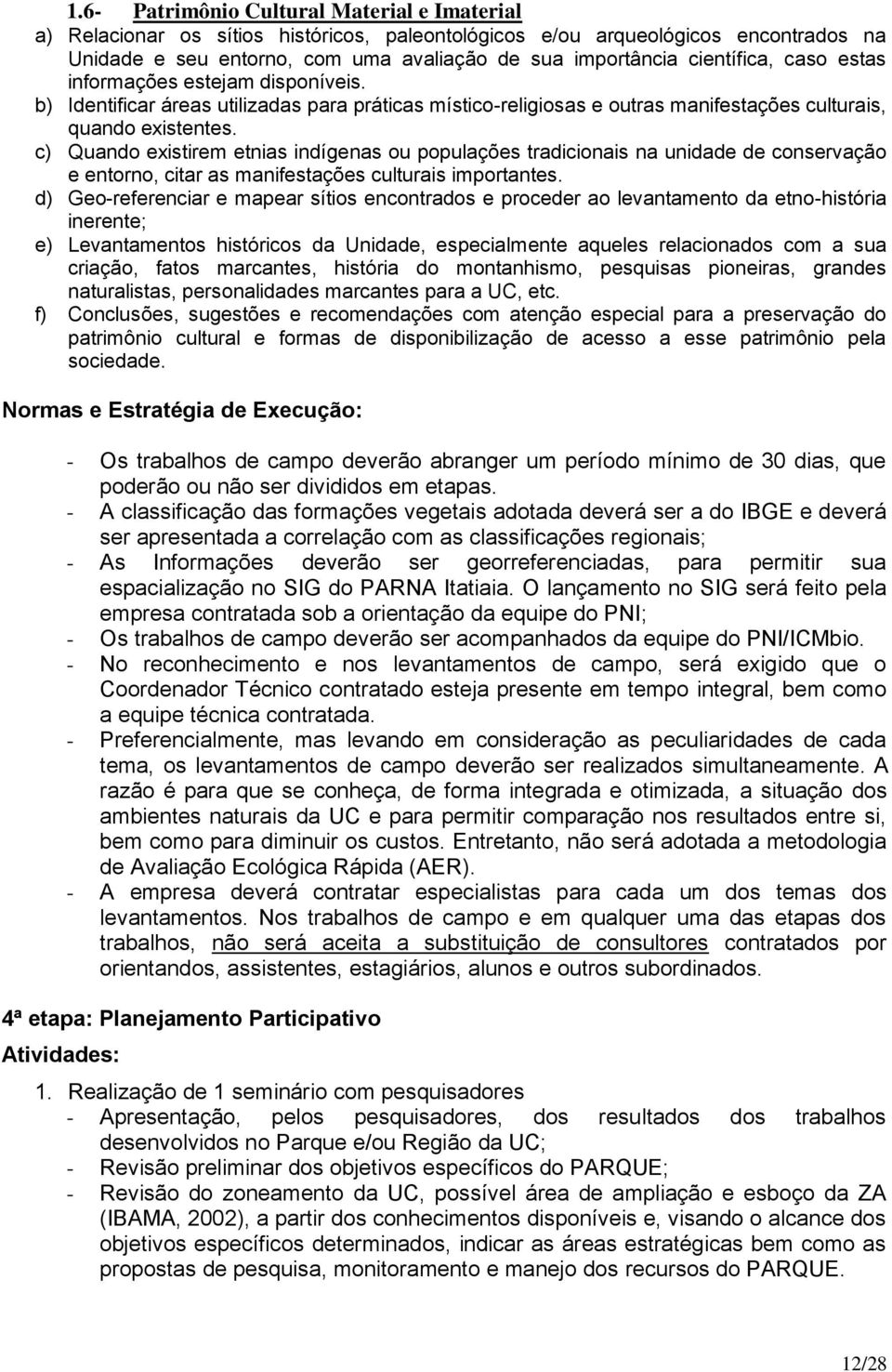 c) Quando existirem etnias indígenas ou populações tradicionais na unidade de conservação e entorno, citar as manifestações culturais importantes.