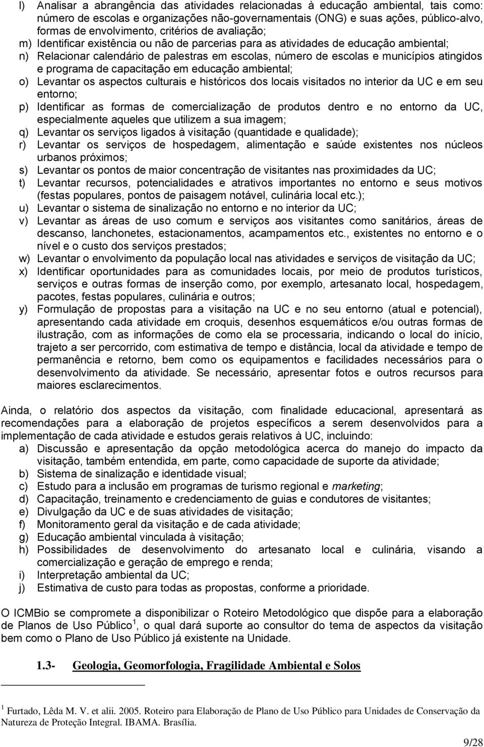 atingidos e programa de capacitação em educação ambiental; o) Levantar os aspectos culturais e históricos dos locais visitados no interior da UC e em seu entorno; p) Identificar as formas de