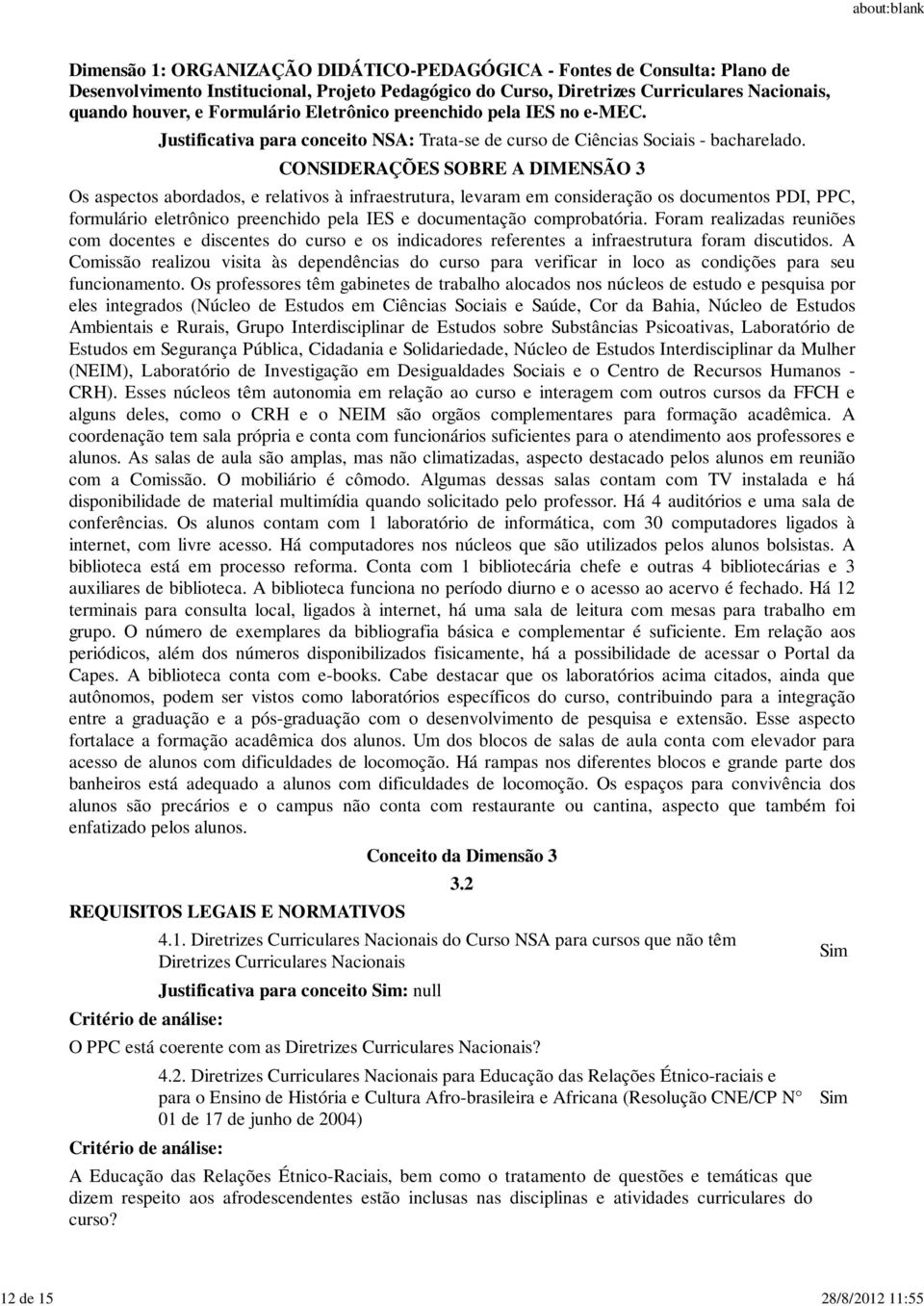 comprobatória. Foram realizadas reuniões com docentes e discentes do curso e os indicadores referentes a infraestrutura foram discutidos.