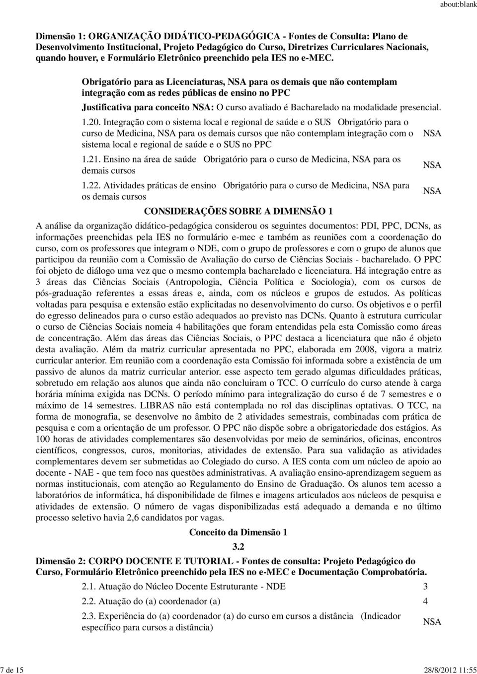 Integração com o sistema local e regional de saúde e o SUS Obrigatório para o curso de Medicina, para os demais cursos que não contemplam integração com o sistema local e regional de saúde e o SUS no