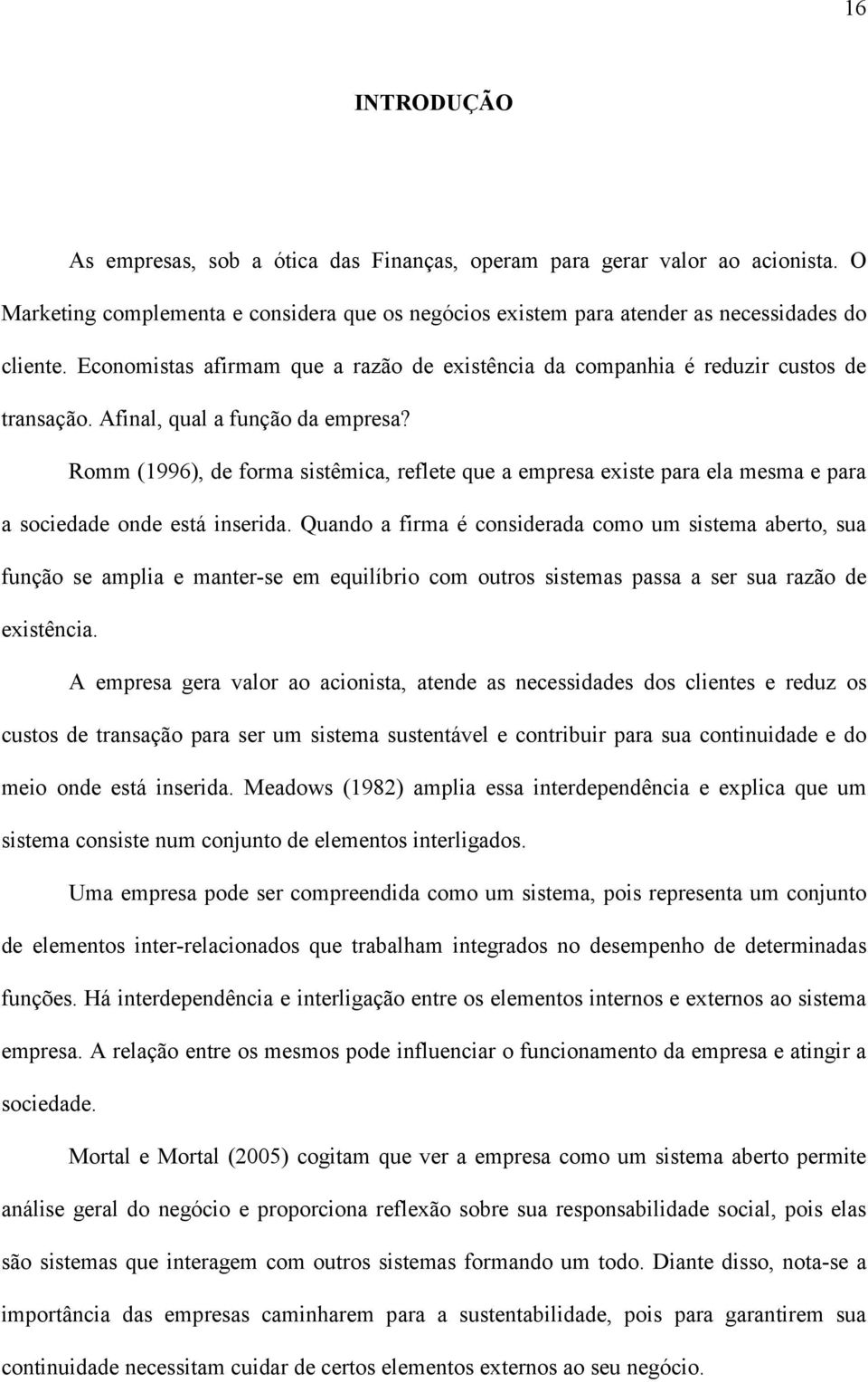 Romm (1996), de forma sistêmica, reflete que a empresa existe para ela mesma e para a sociedade onde está inserida.