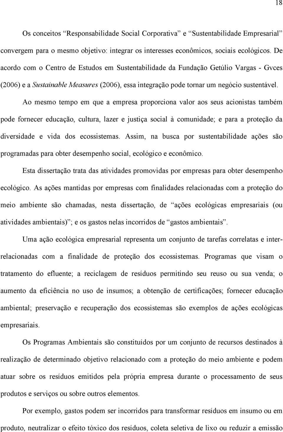 Ao mesmo tempo em que a empresa proporciona valor aos seus acionistas também pode fornecer educação, cultura, lazer e justiça social à comunidade; e para a proteção da diversidade e vida dos