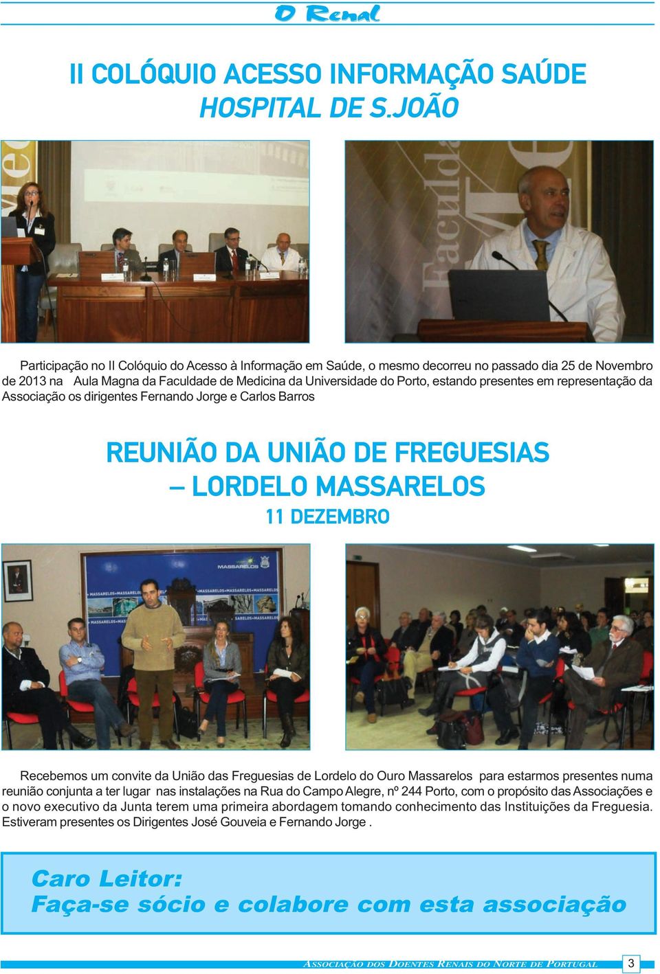 presentes em representação da Associação os dirigentes Fernando Jorge e Carlos Barros REUNIÃO DA UNIÃO DE FREGUESIAS LORDELO MASSARELOS 11 DEZEMBRO Recebemos um convite da União das Freguesias de