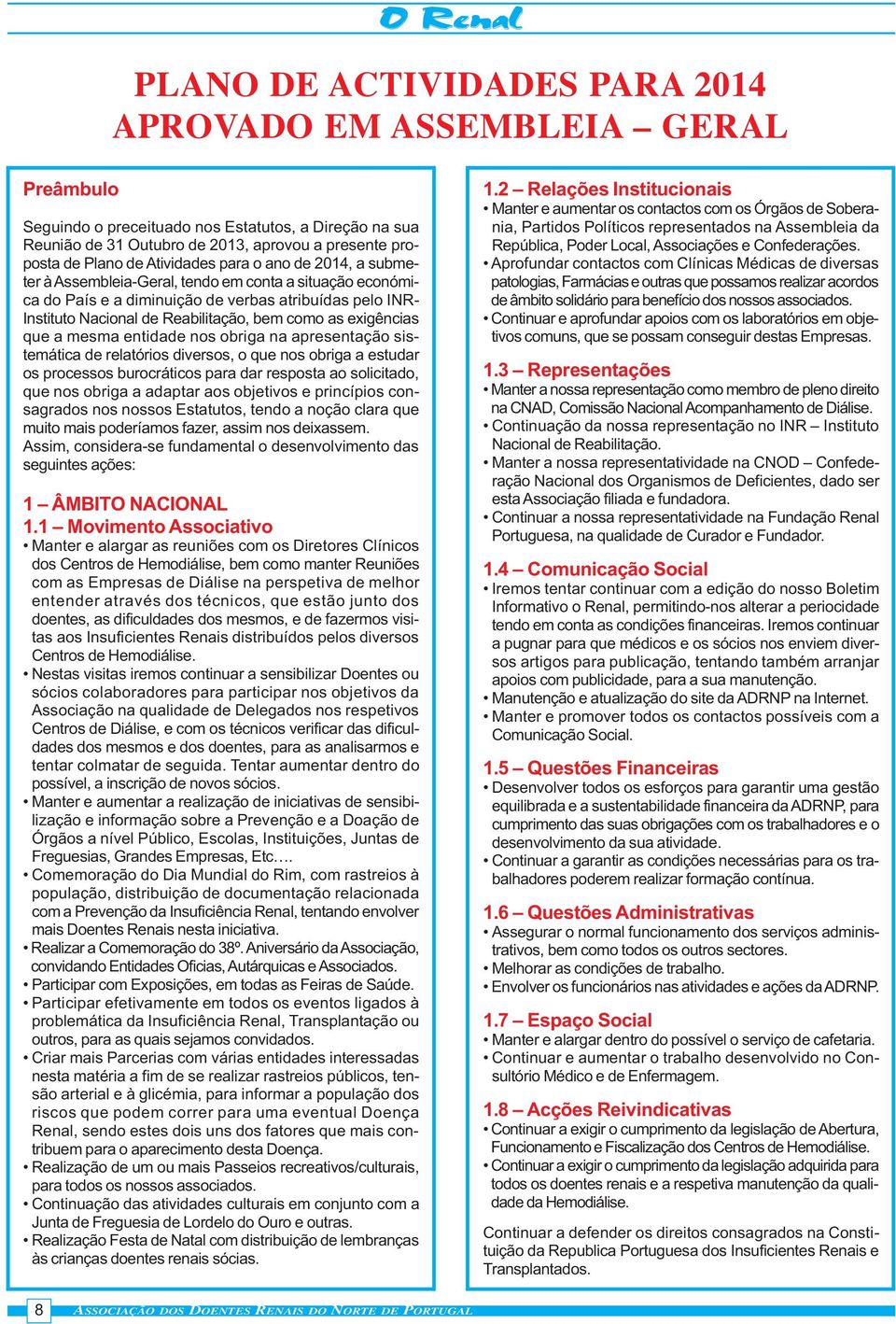 exigências que a mesma entidade nos obriga na apresentação sistemática de relatórios diversos, o que nos obriga a estudar os processos burocráticos para dar resposta ao solicitado, que nos obriga a