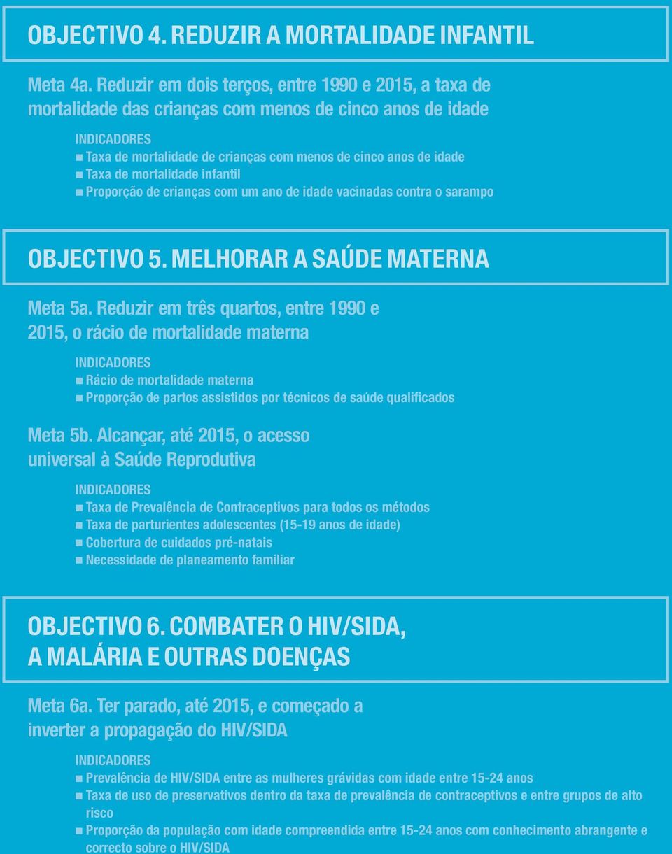 mortalidade infantil Proporção de crianças com um ano de idade vacinadas contra o sarampo OBJECTIVO 5. MELHORAR A SAÚDE MATERNA Meta 5a.