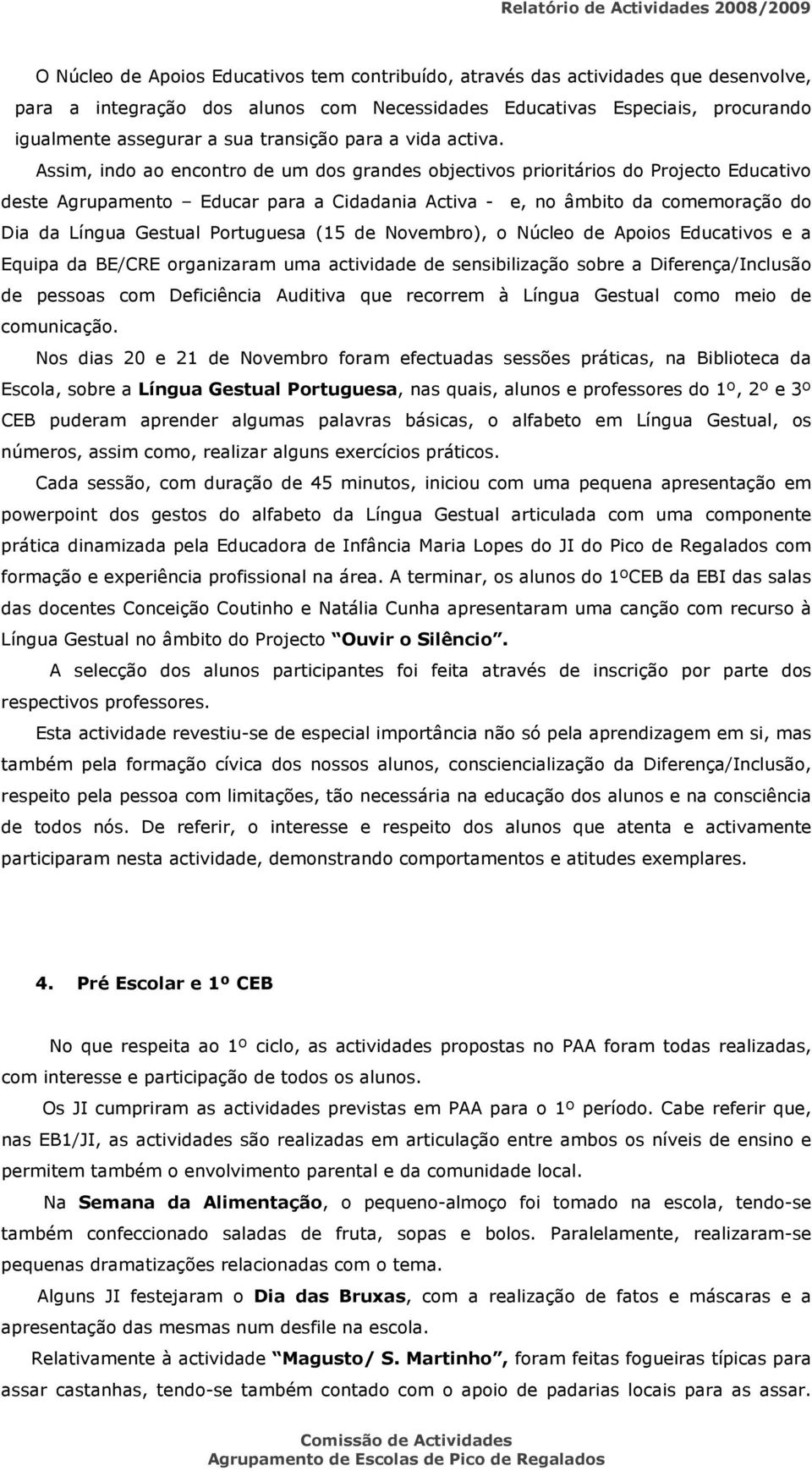 Assim, indo ao encontro de um dos grandes objectivos prioritários do Projecto Educativo deste Agrupamento Educar para a Cidadania Activa - e, no âmbito da comemoração do Dia da Língua Gestual