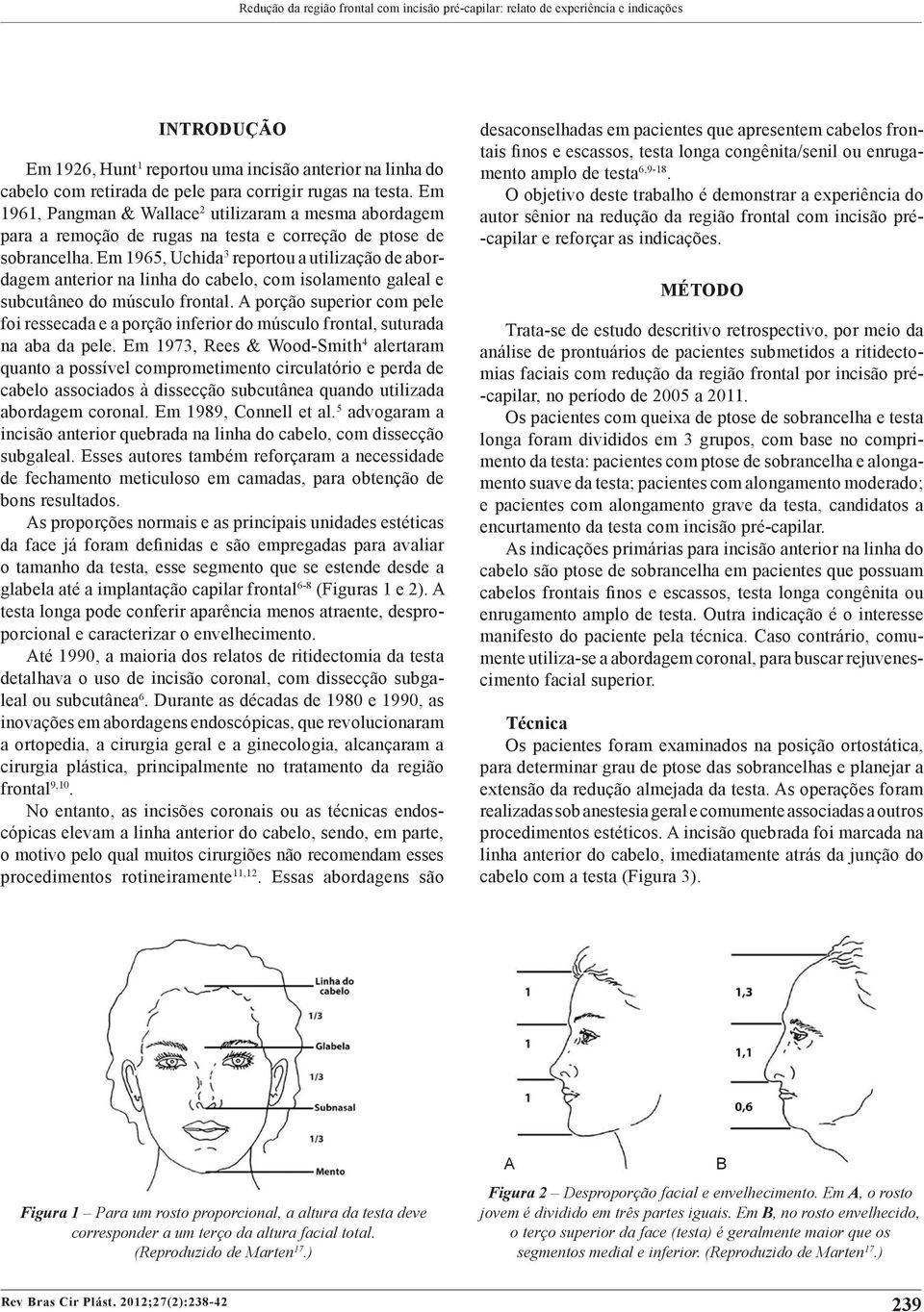 Em 1965, Uchida 3 reportou a utilização de abordagem anterior na linha do cabelo, com isolamento galeal e subcutâneo do músculo frontal.