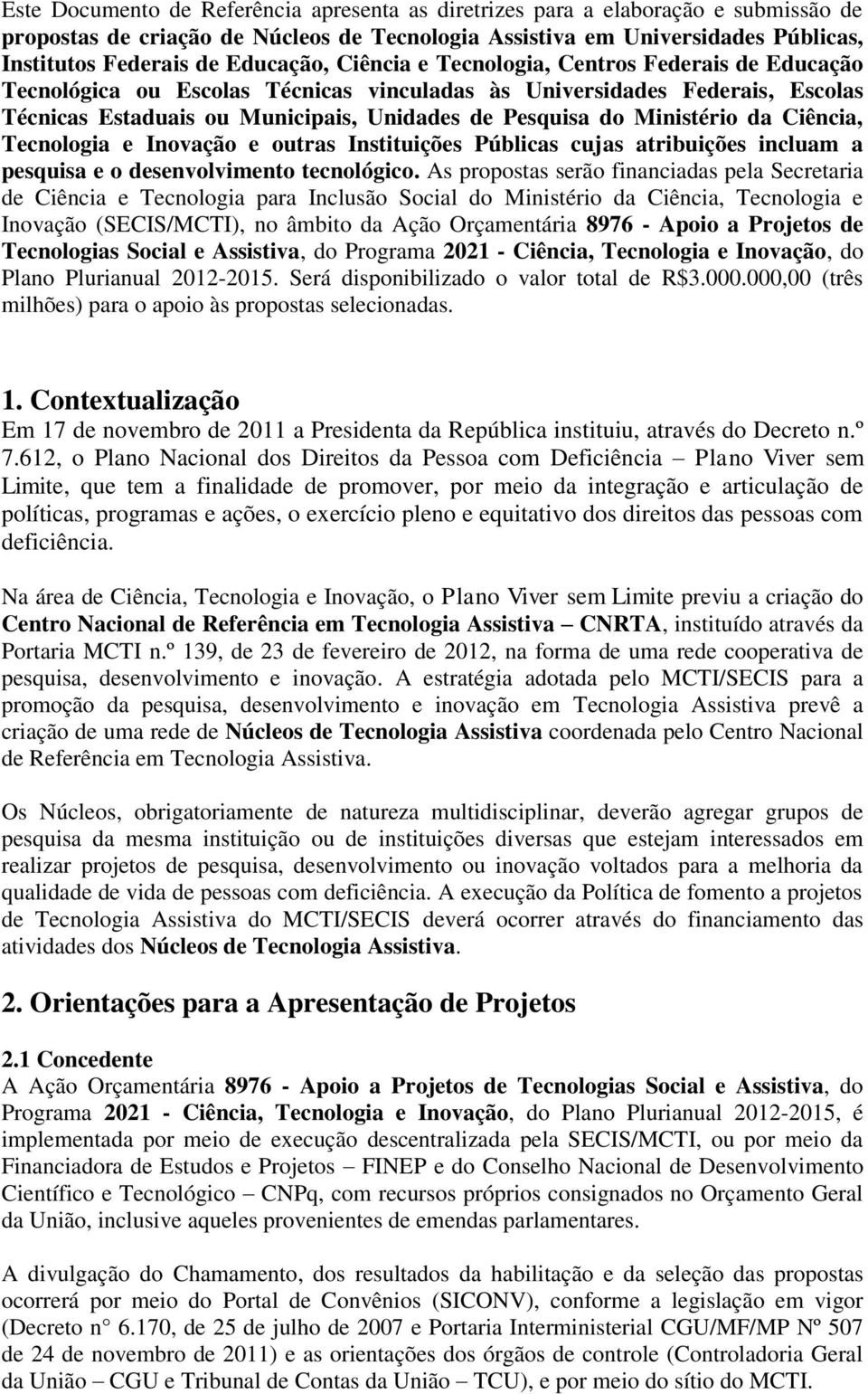 Ministério da Ciência, Tecnologia e Inovação e outras Instituições Públicas cujas atribuições incluam a pesquisa e o desenvolvimento tecnológico.