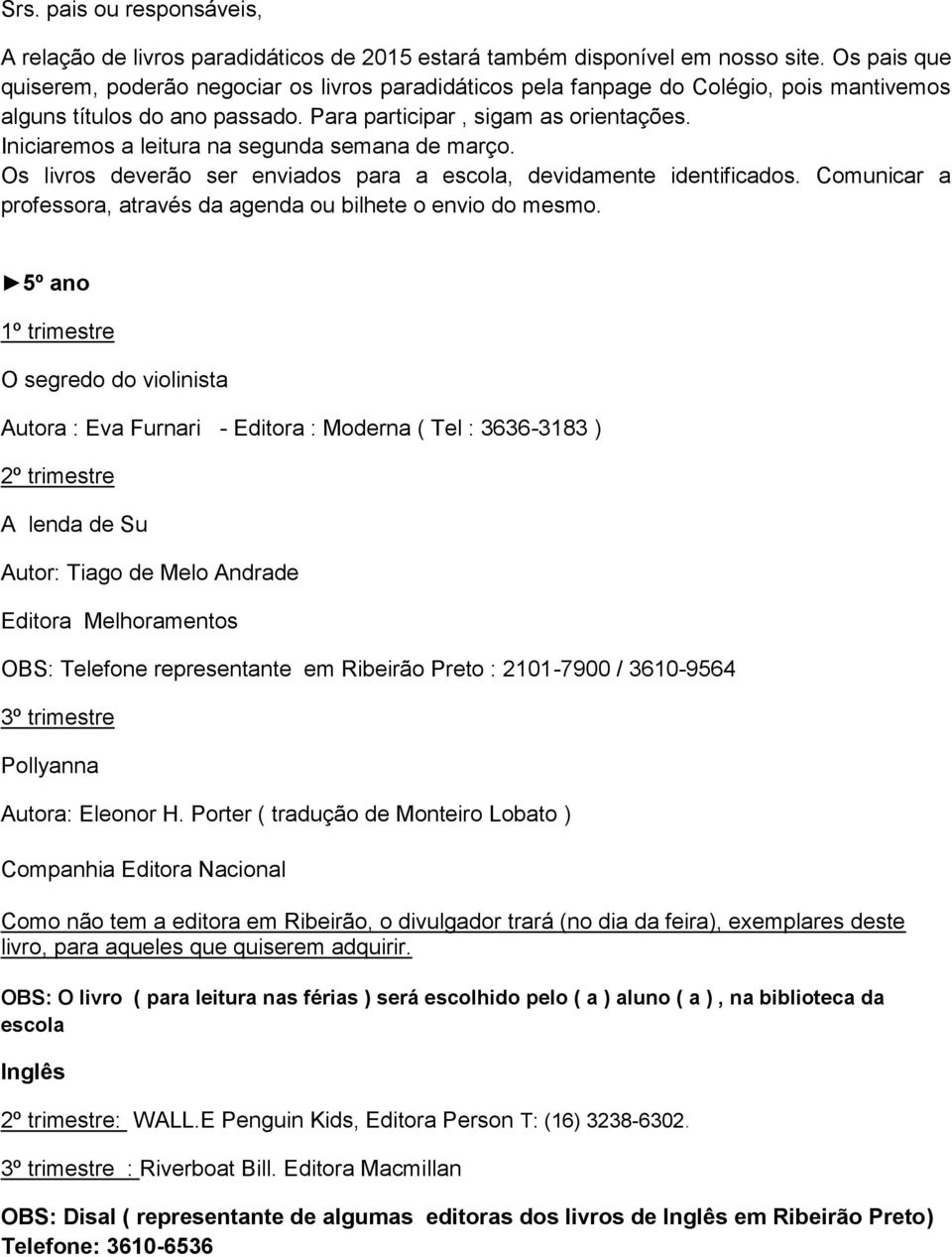 Porter ( tradução de Monteiro Lobato ) Companhia Editora Nacional Como não tem a editora em Ribeirão, o divulgador trará (no dia da feira), exemplares deste livro,