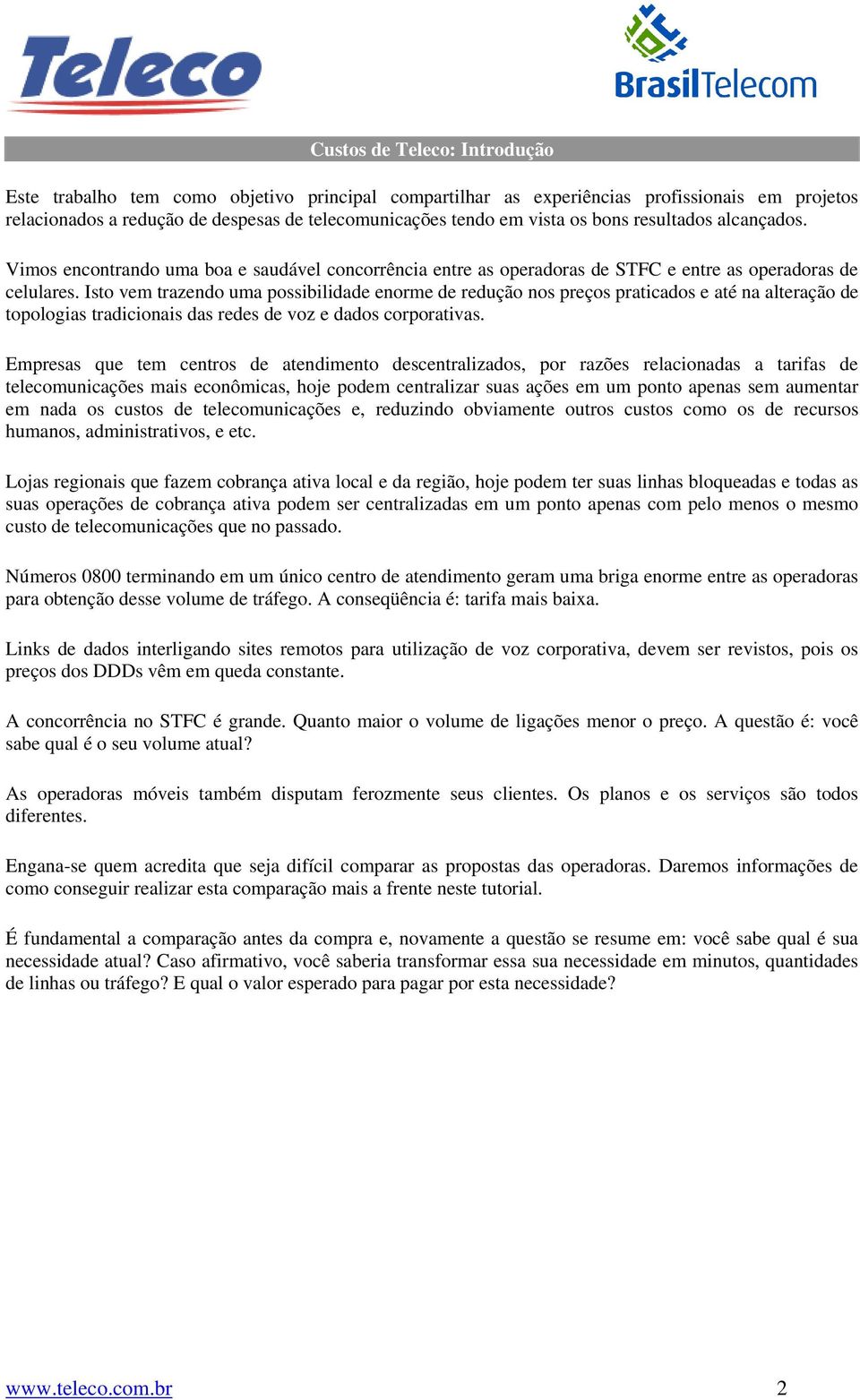 Isto vem trazendo uma possibilidade enorme de redução nos preços praticados e até na alteração de topologias tradicionais das redes de voz e dados corporativas.