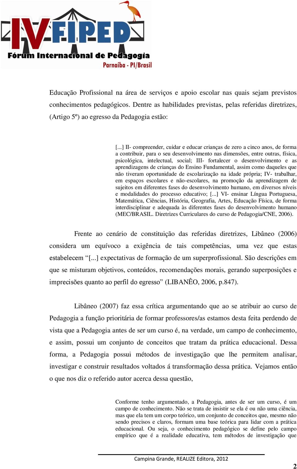 ..] II- compreender, cuidar e educar crianças de zero a cinco anos, de forma a contribuir, para o seu desenvolvimento nas dimensões, entre outras, física, psicológica, intelectual, social; III-