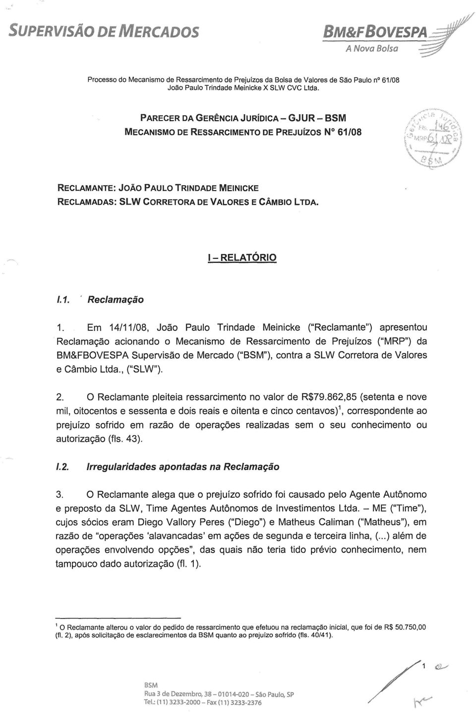 Em 14/11/08, João Paulo Trindade Meinicke ("Reclamante") apresentou Reclamação acionando o Mecanismo de Ressarcimento de Prejuízos ("MRP") da BM&FBOVESPA Supervisão de Mercado ("BSM"), contra a SLW