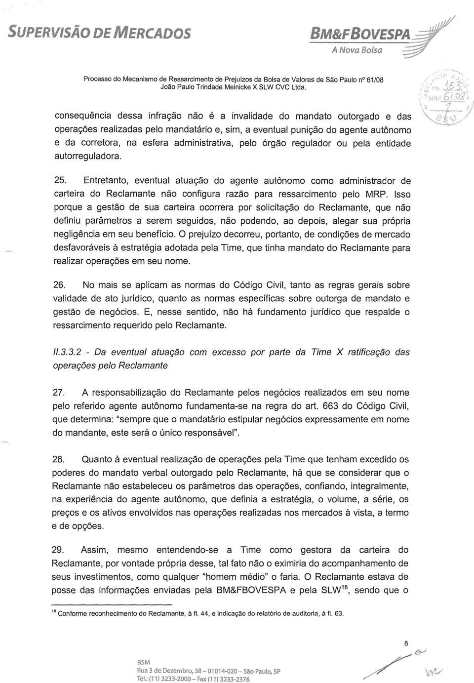 pelo órgão regulador ou pela entidade autorreguladora. 25. Entretanto, eventual atuação do agente autônomo como administrador de carteira do Reclamante não configura razão para ressarcimento pelo MRP.