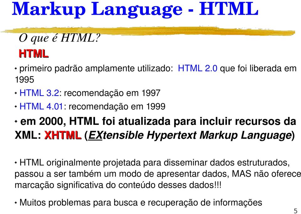 01: recomendação em 1999 em 2000, HTML foi atualizada para incluir recursos da XML: XHTML (EXtensible Hypertext Markup Language)