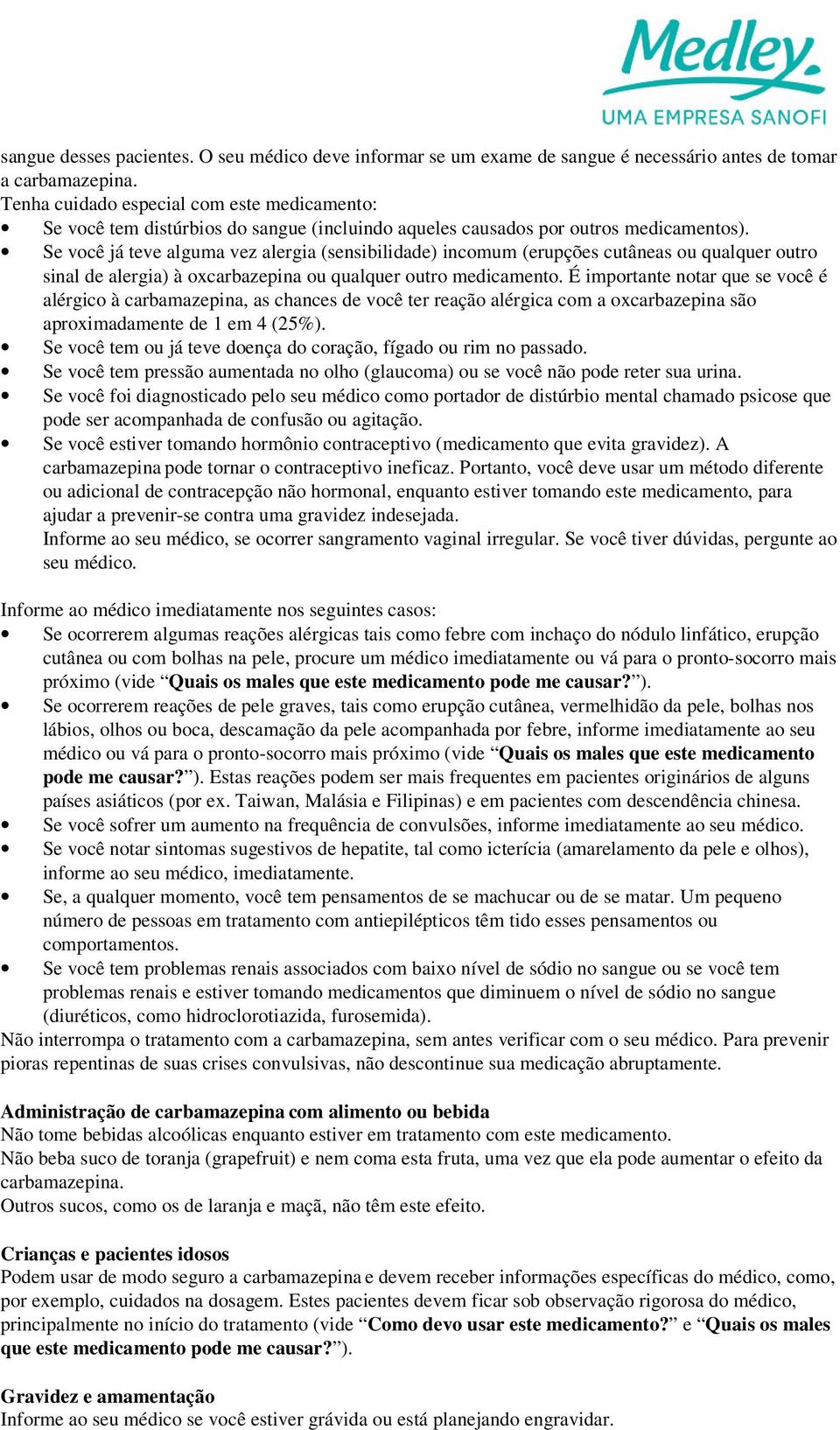 Se você já teve alguma vez alergia (sensibilidade) incomum (erupções cutâneas ou qualquer outro sinal de alergia) à oxcarbazepina ou qualquer outro medicamento.