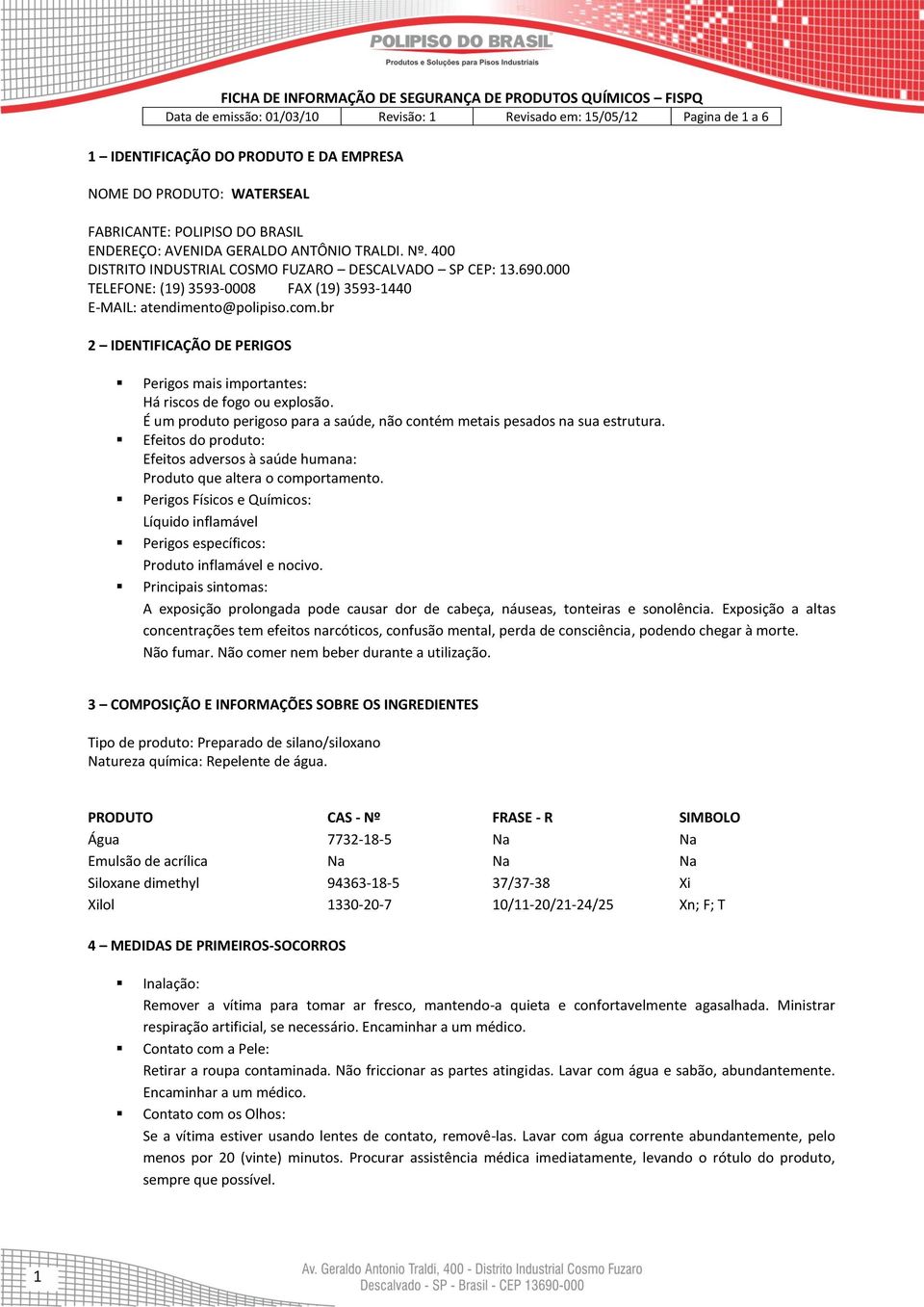 br 2 IDENTIFICAÇÃO DE PERIGOS Perigos mais importantes: Há riscos de fogo ou explosão. É um produto perigoso para a saúde, não contém metais pesados na sua estrutura.