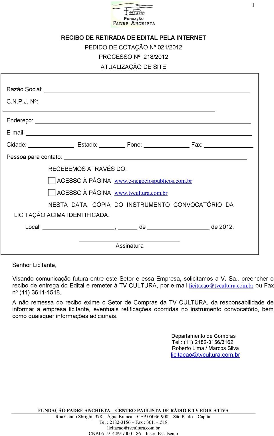 br ACESSO À PÁGINA www.tvcultura.com.br NESTA DATA, CÓPIA DO INSTRUMENTO CONVOCATÓRIO DA LICITAÇÃO ACIMA IDENTIFICADA. Local:, de de 2012.