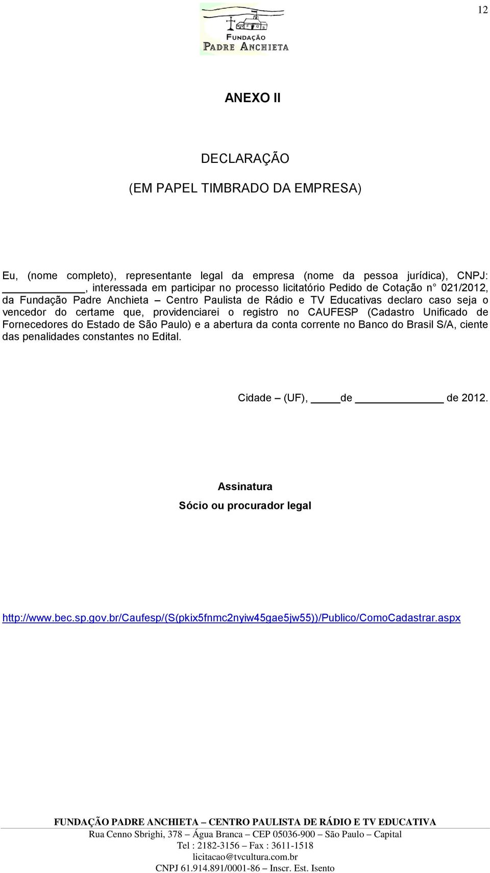 providenciarei o registro no CAUFESP (Cadastro Unificado de Fornecedores do Estado de São Paulo) e a abertura da conta corrente no Banco do Brasil S/A, ciente das