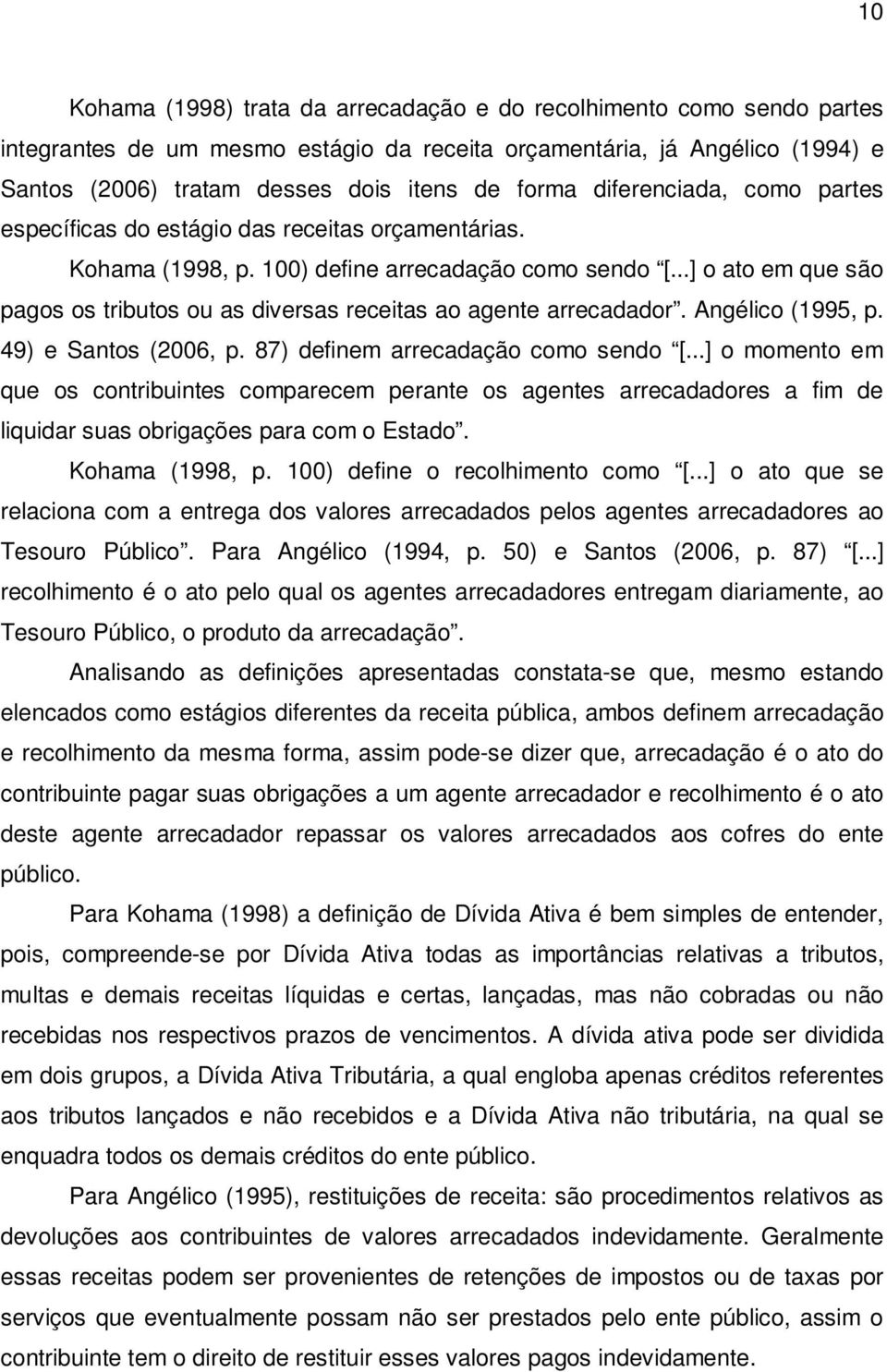 ..] o ato em que são pagos os tributos ou as diversas receitas ao agente arrecadador. Angélico (1995, p. 49) e Santos (2006, p. 87) definem arrecadação como sendo [.