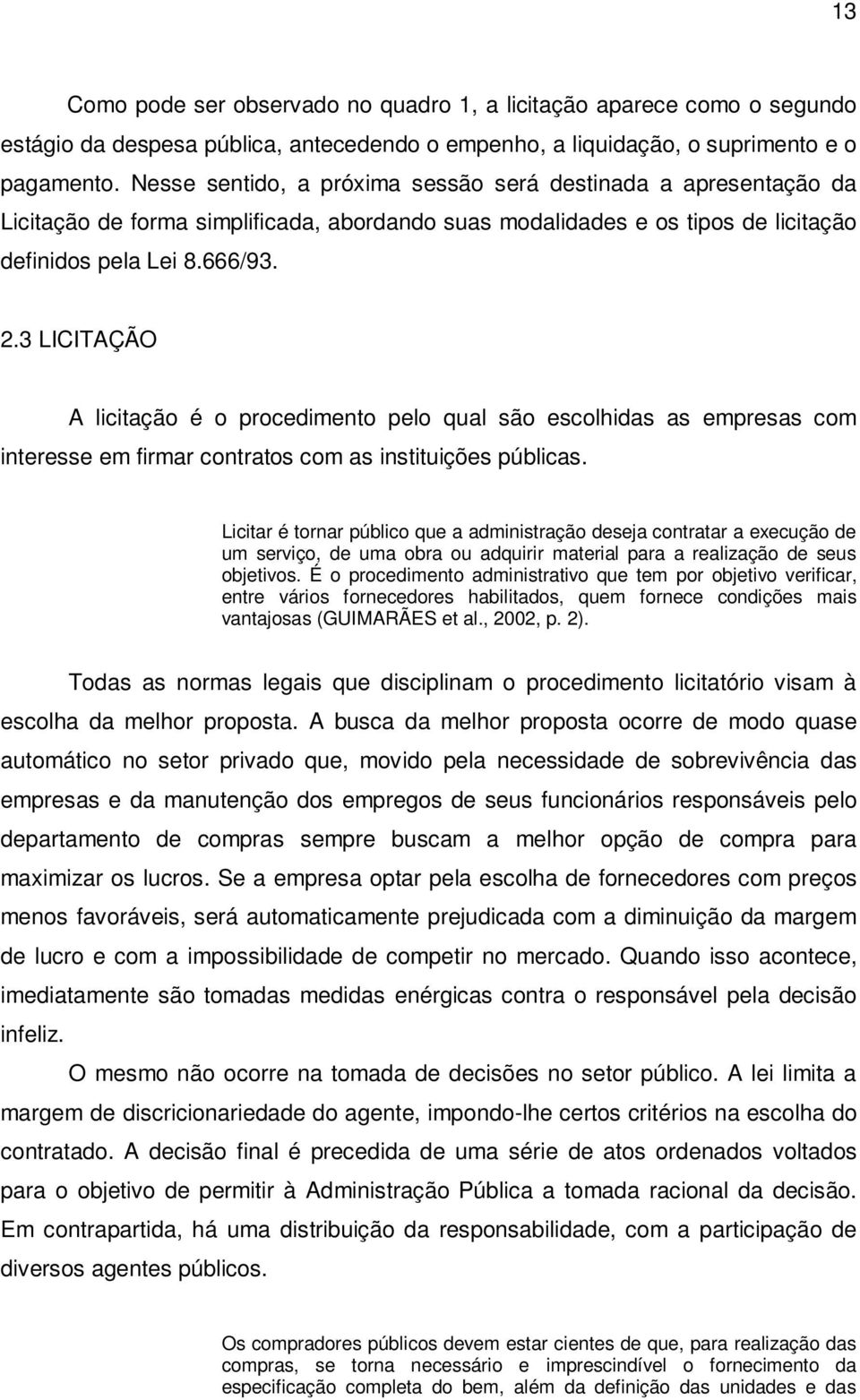 3 LICITAÇÃO A licitação é o procedimento pelo qual são escolhidas as empresas com interesse em firmar contratos com as instituições públicas.