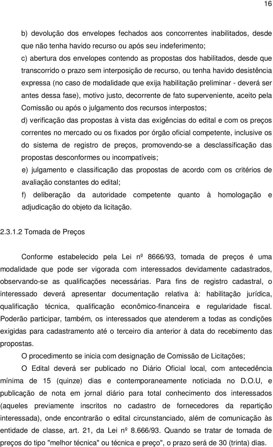 decorrente de fato superveniente, aceito pela Comissão ou após o julgamento dos recursos interpostos; d) verificação das propostas à vista das exigências do edital e com os preços correntes no