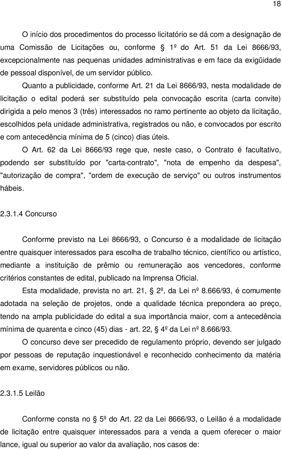 21 da Lei 8666/93, nesta modalidade de licitação o edital poderá ser substituído pela convocação escrita (carta convite) dirigida a pelo menos 3 (três) interessados no ramo pertinente ao objeto da