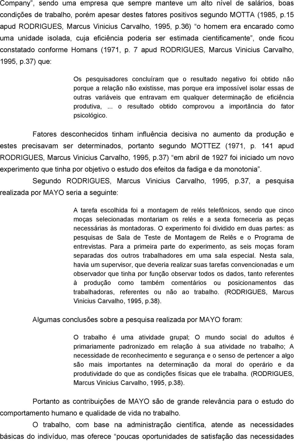 36) o homem era encarado como uma unidade isolada, cuja eficiência poderia ser estimada cientificamente, onde ficou constatado conforme Homans (1971, p.