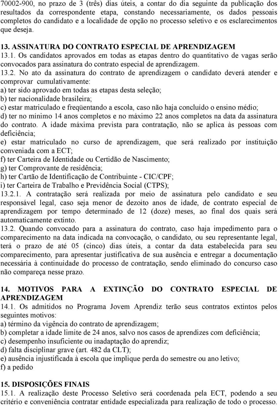 . ASSINATURA DO CONTRATO ESPECIAL DE APRENDIZAGEM 13.1. Os candidatos aprovados em todas as etapas dentro do quantitativo de vagas serão convocados para assinatura do contrato especial de aprendizagem.