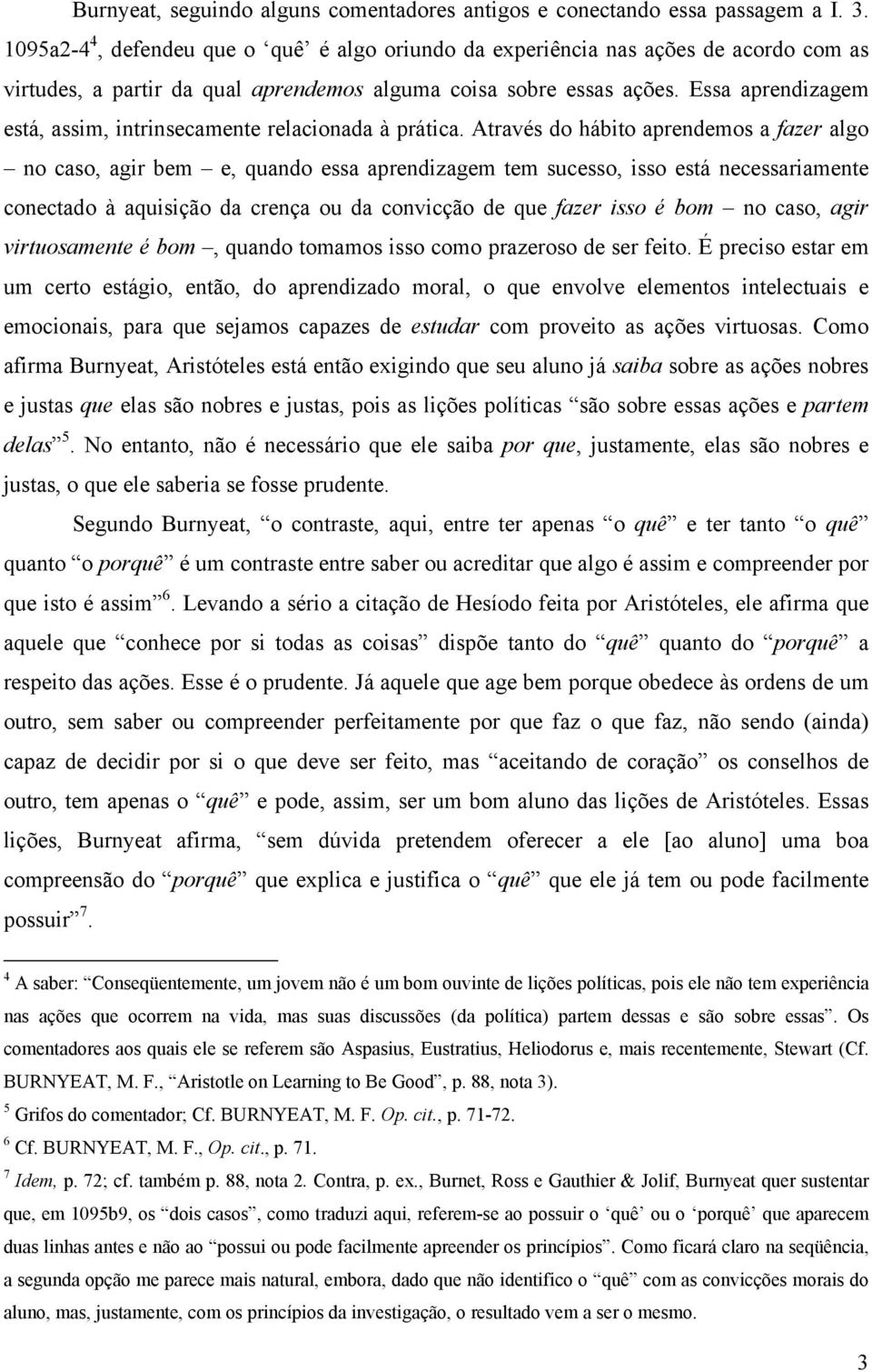 Essa aprendizagem está, assim, intrinsecamente relacionada à prática.