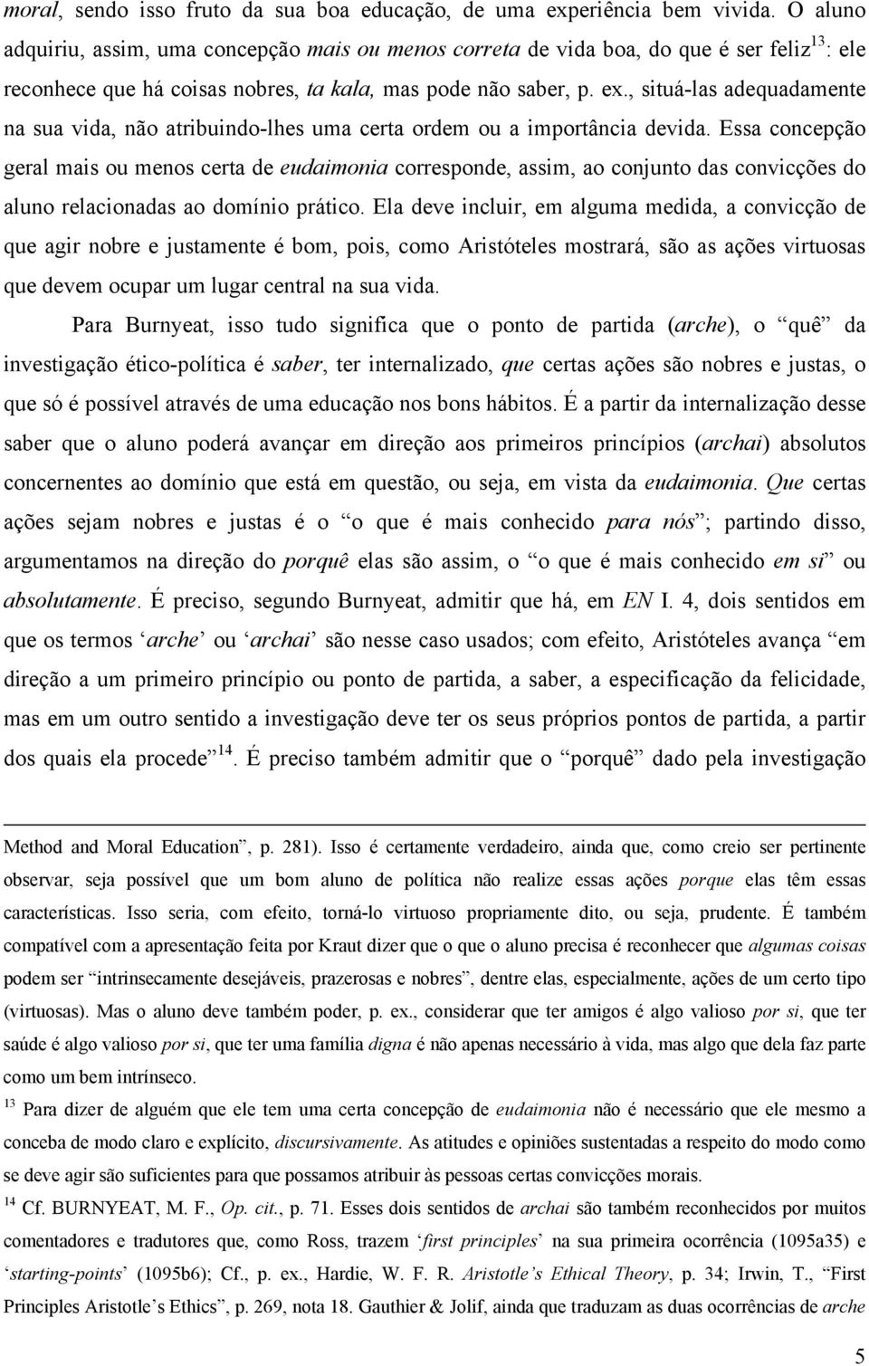 , situá-las adequadamente na sua vida, não atribuindo-lhes uma certa ordem ou a importância devida.