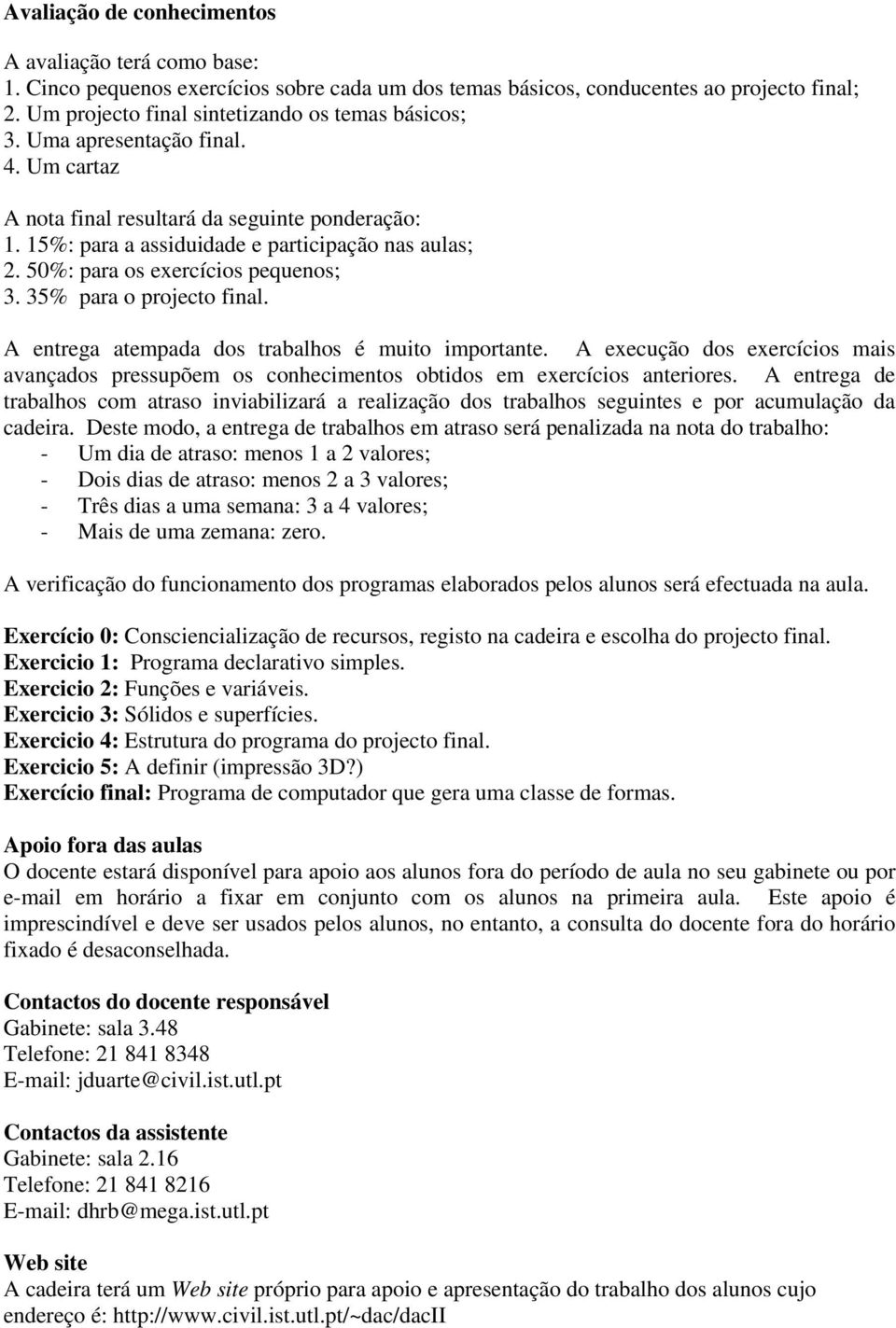 50%: para os exercícios pequenos; 3. 35% para o projecto final. A entrega atempada dos trabalhos é muito importante.