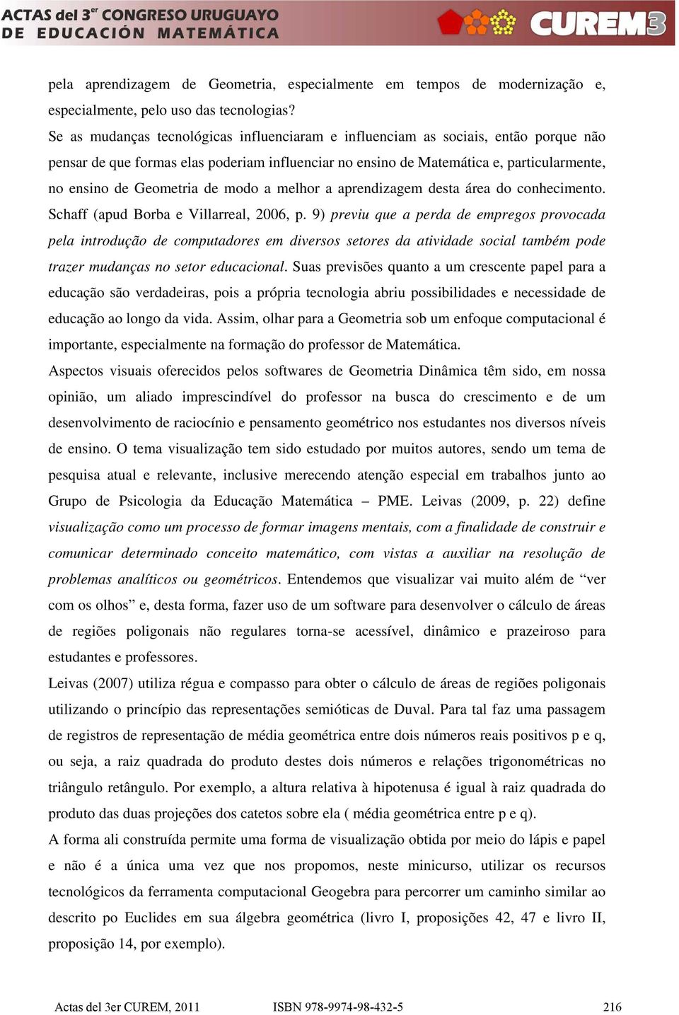 de modo a melhor a aprendizagem desta área do conhecimento. Schaff (apud Borba e Villarreal, 2006, p.