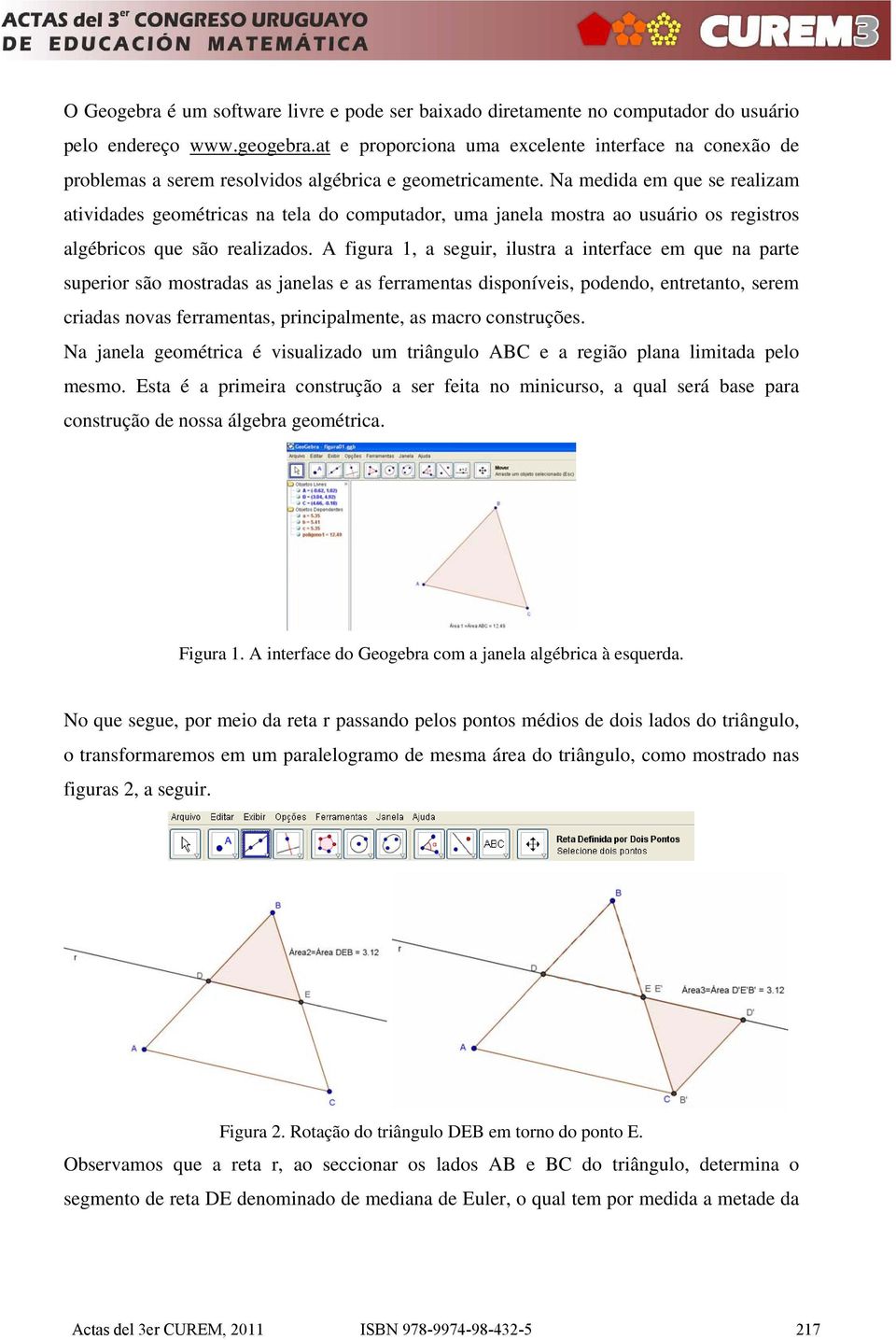 Na medida em que se realizam atividades geométricas na tela do computador, uma janela mostra ao usuário os registros algébricos que são realizados.